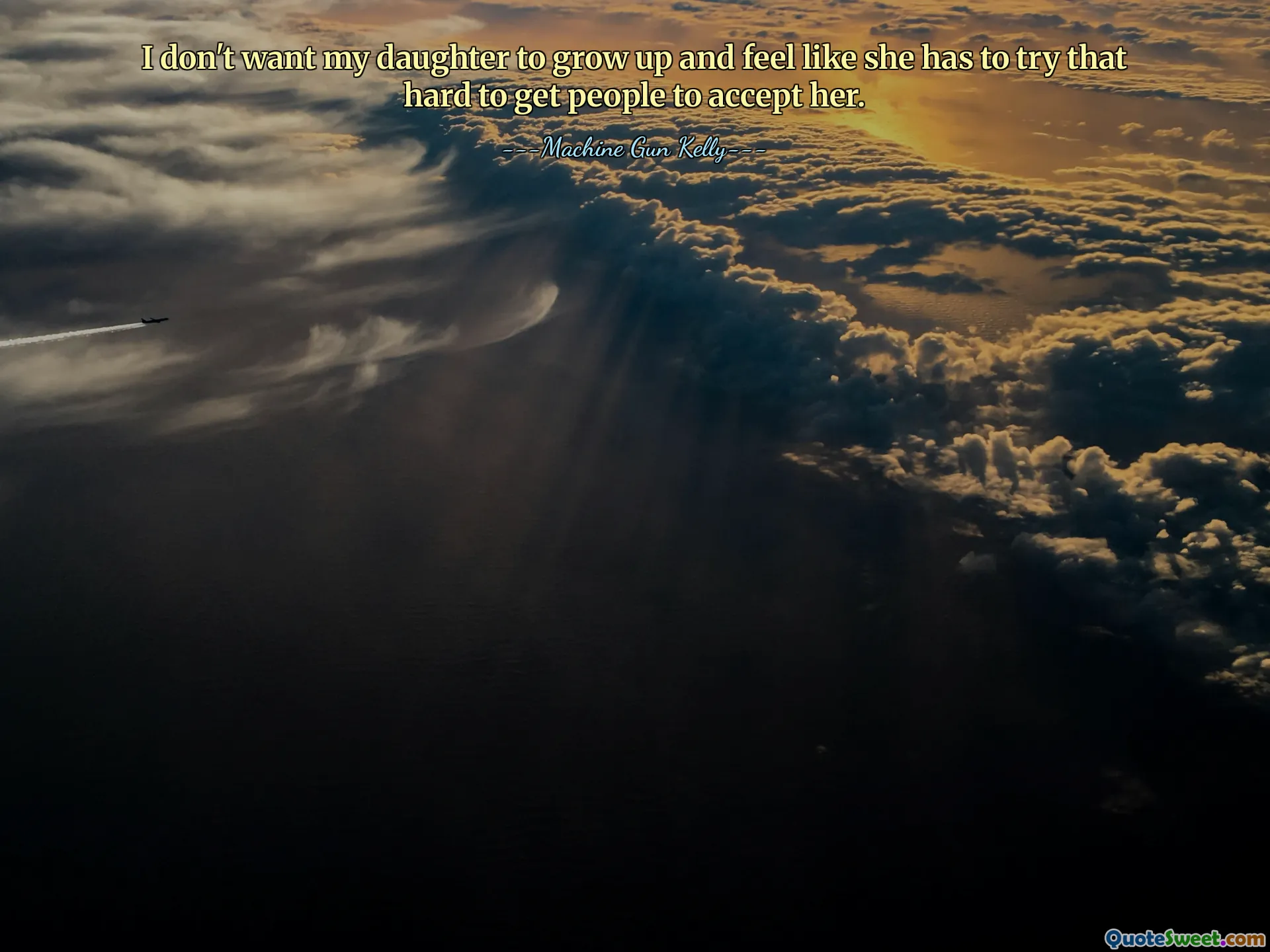 I don't want my daughter to grow up and feel like she has to try that hard to get people to accept her.