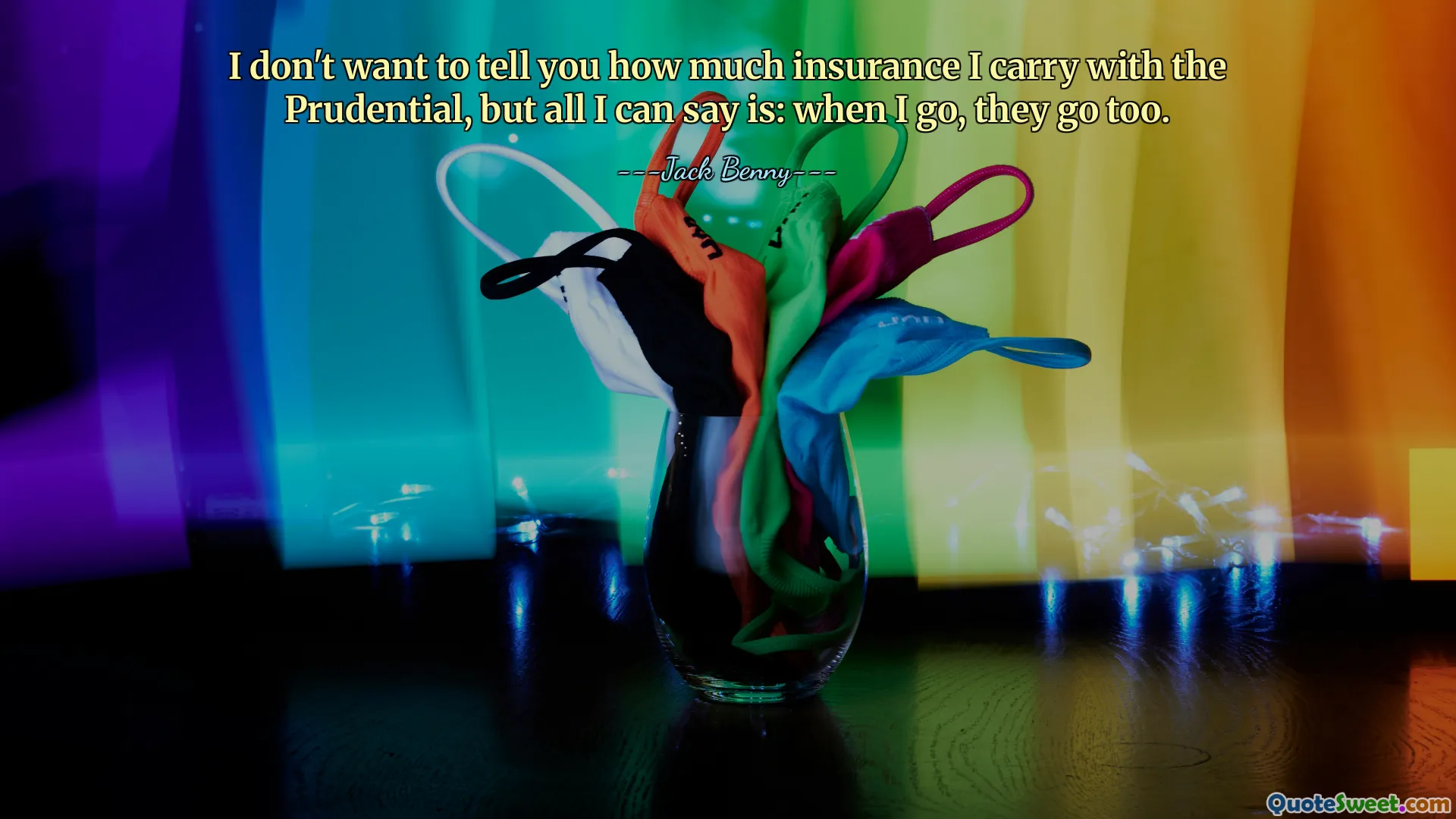 Je ne veux pas vous dire combien d'assurance j'ai auprès du Prudential, mais tout ce que je peux dire c'est : quand j'y vais, ils y vont aussi.