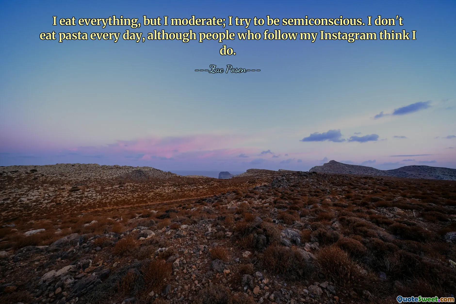 Ich esse alles, aber ich mäßig; Ich versuche, halb bewusstlos zu sein. Ich esse nicht jeden Tag Pasta, obwohl Leute, die meinem Instagram folgen, denken, dass ich das tue.