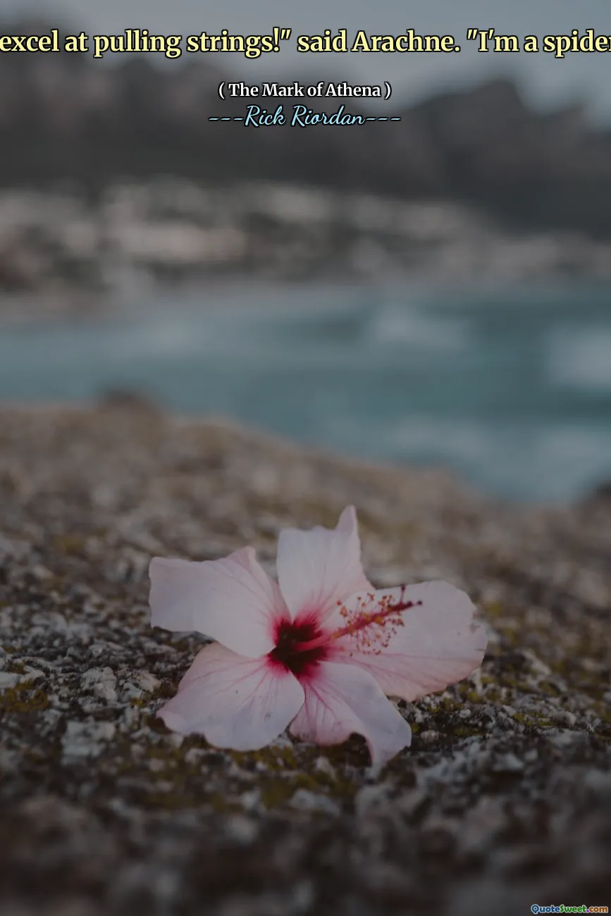 I excel at pulling strings!" said Arachne. "I'm a spider!