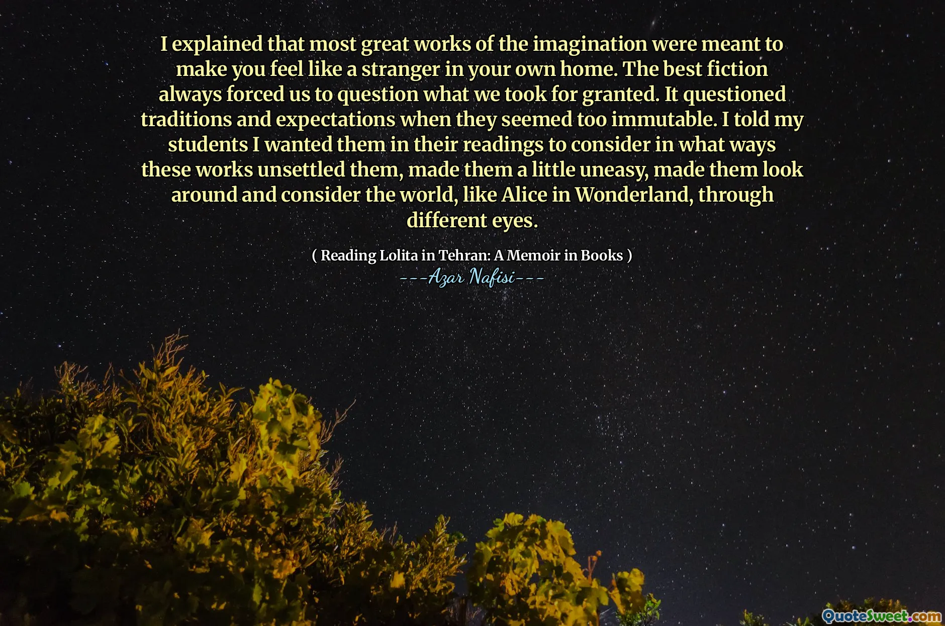 我解释说，想象力的大多数伟大作品都是为了使您在家里感觉像个陌生人。最好的小说总是迫使我们质疑我们认为是理所当然的。当他们看起来太不可变时，它质疑传统和期望。我告诉我的学生，我希望他们在阅读中考虑这些作品使他们有些不安，使他们有些不安，使他们环顾四周，并通过不同的眼睛来考虑世界，例如爱丽丝的仙境。