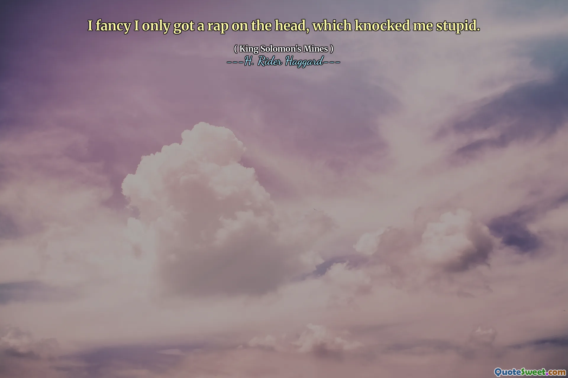 I fancy I only got a rap on the head, which knocked me stupid.