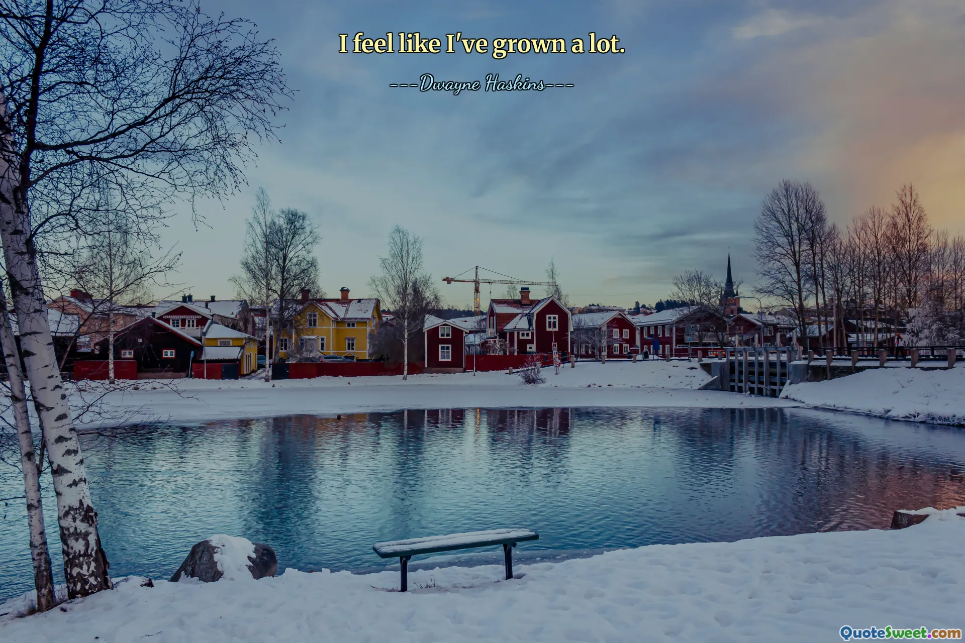 I feel like I've grown a lot.