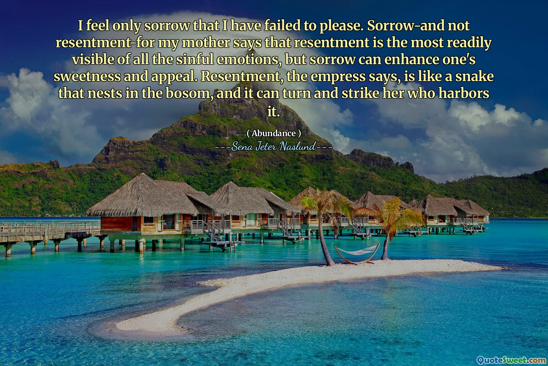 Saya hanya merasa sedih karena saya gagal. Kesedihan-dan bukan kebencian untuk ibu saya mengatakan bahwa kebencian adalah yang paling mudah terlihat dari semua emosi yang berdosa, tetapi kesedihan dapat meningkatkan rasa manis dan daya tarik seseorang. Kebencian, kata Permaisuri, seperti ular yang bersarang di dada, dan itu dapat mengubah dan menyerangnya yang menampungnya.