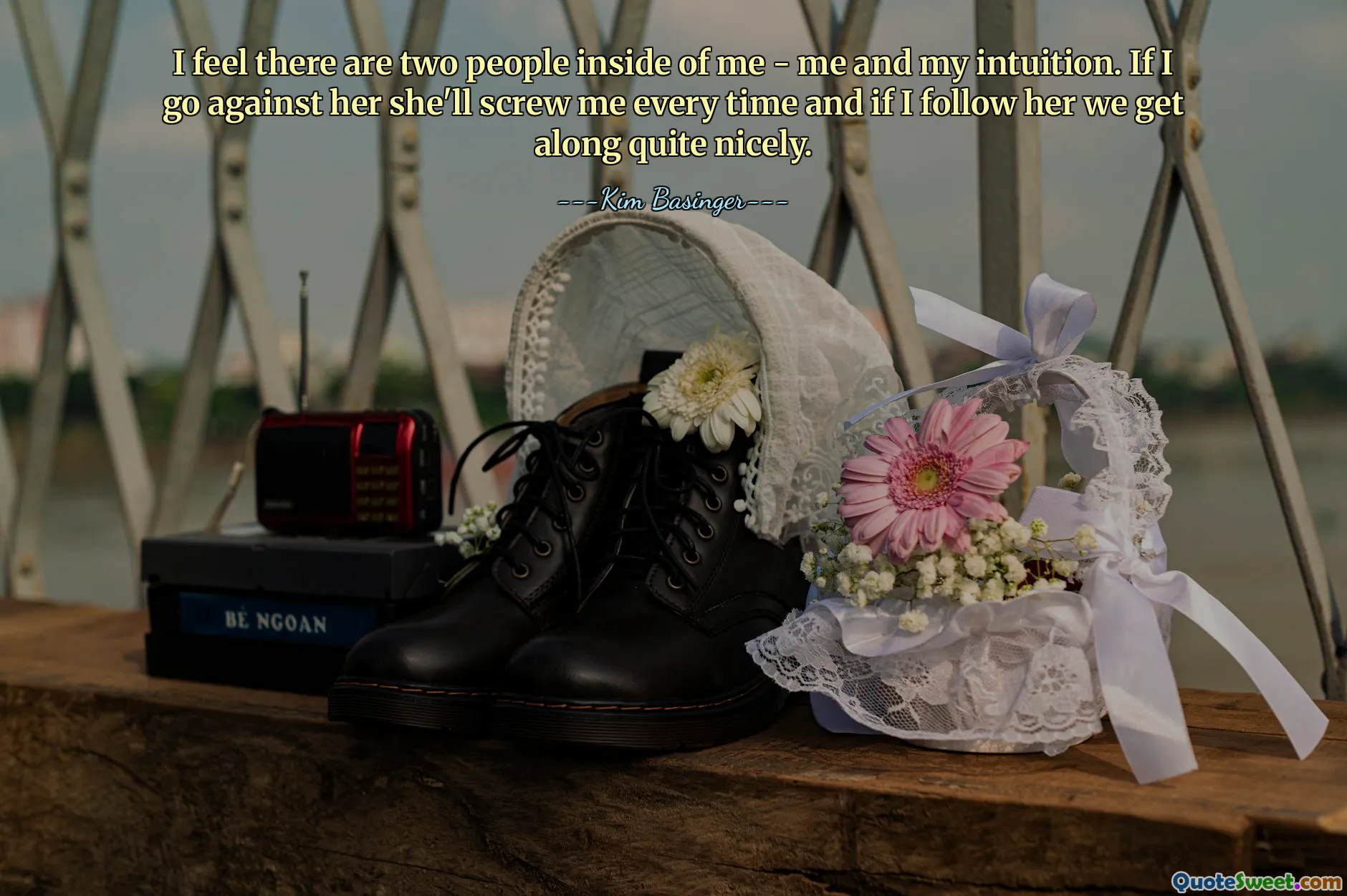 I feel there are two people inside of me - me and my intuition. If I go against her she'll screw me every time and if I follow her we get along quite nicely.