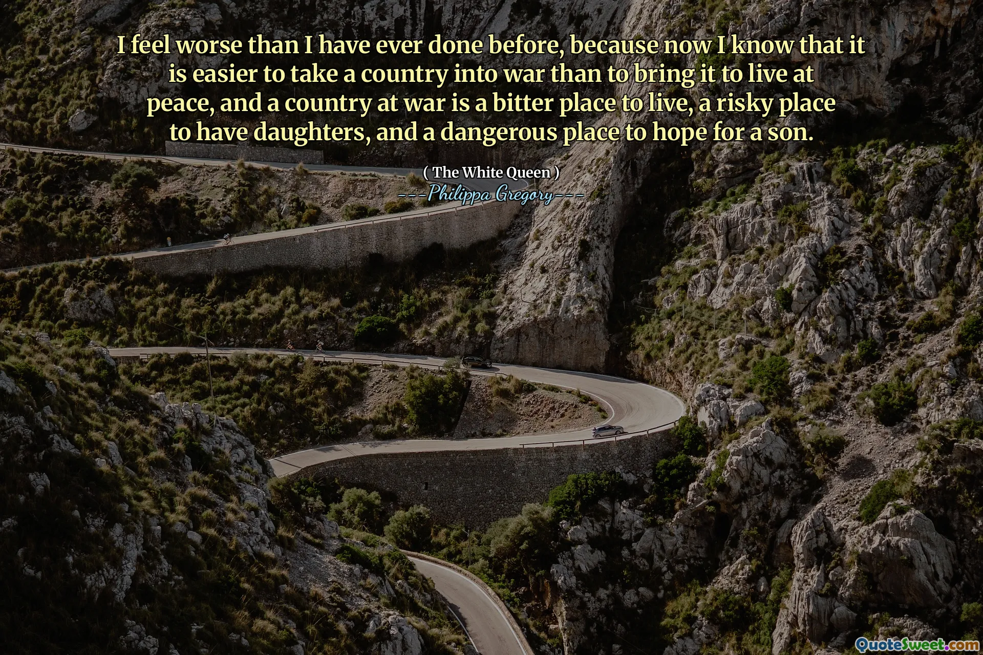 I feel worse than I have ever done before, because now I know that it is easier to take a country into war than to bring it to live at peace, and a country at war is a bitter place to live, a risky place to have daughters, and a dangerous place to hope for a son.