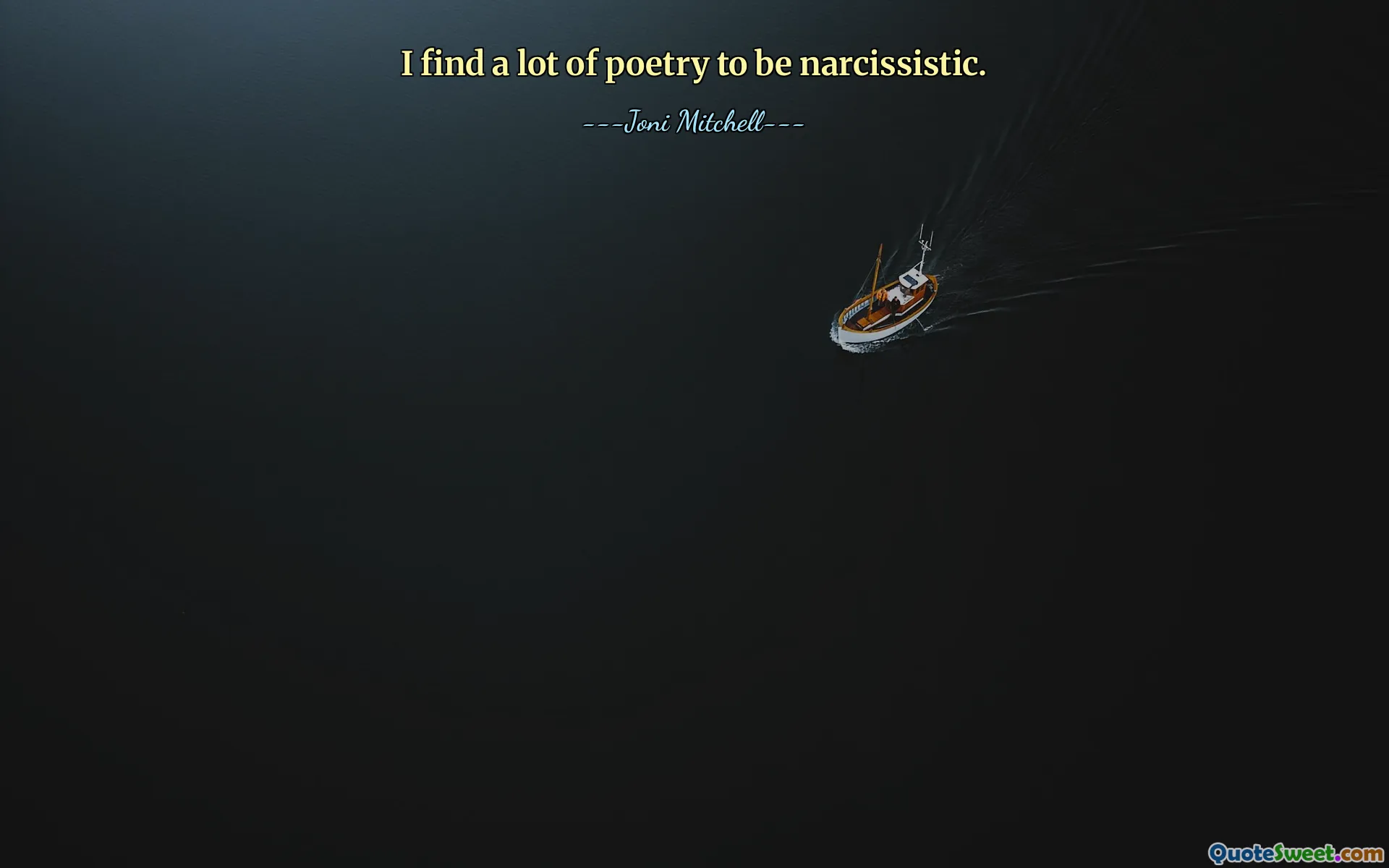 I find a lot of poetry to be narcissistic.