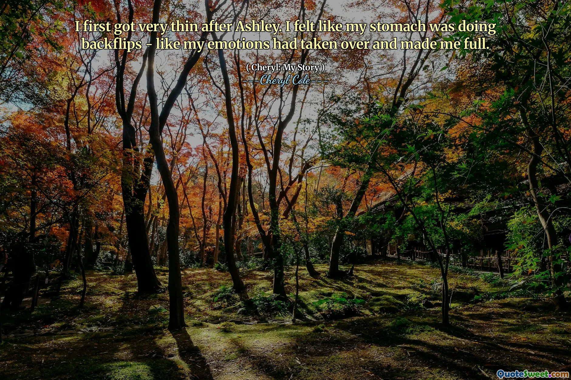 I first got very thin after Ashley. I felt like my stomach was doing backflips - like my emotions had taken over and made me full.