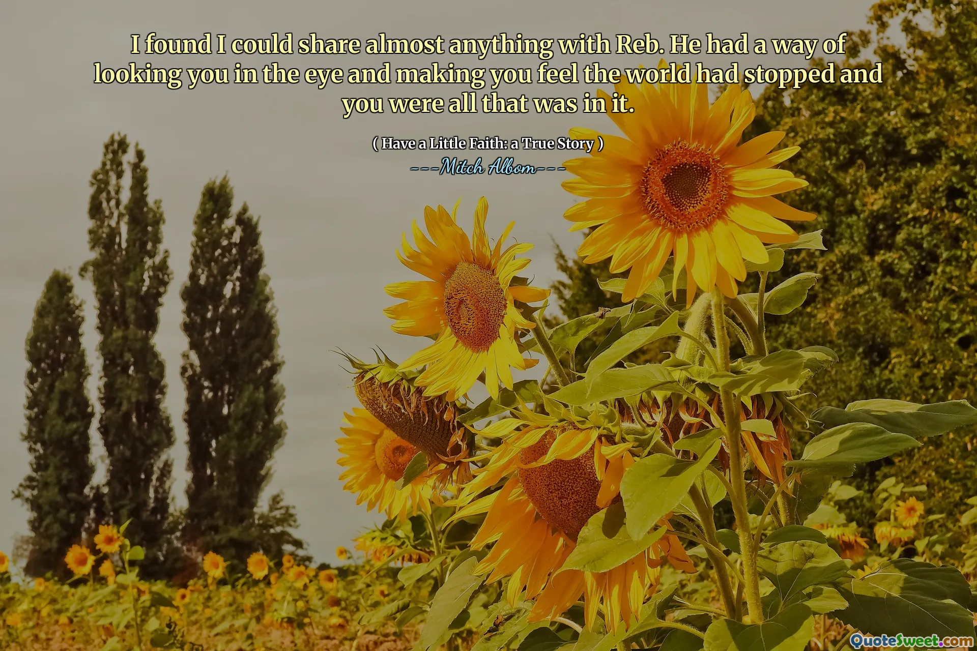 I found I could share almost anything with Reb. He had a way of looking you in the eye and making you feel the world had stopped and you were all that was in it.