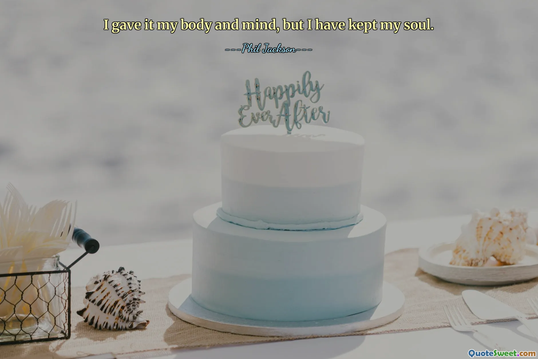 I gave it my body and mind, but I have kept my soul.