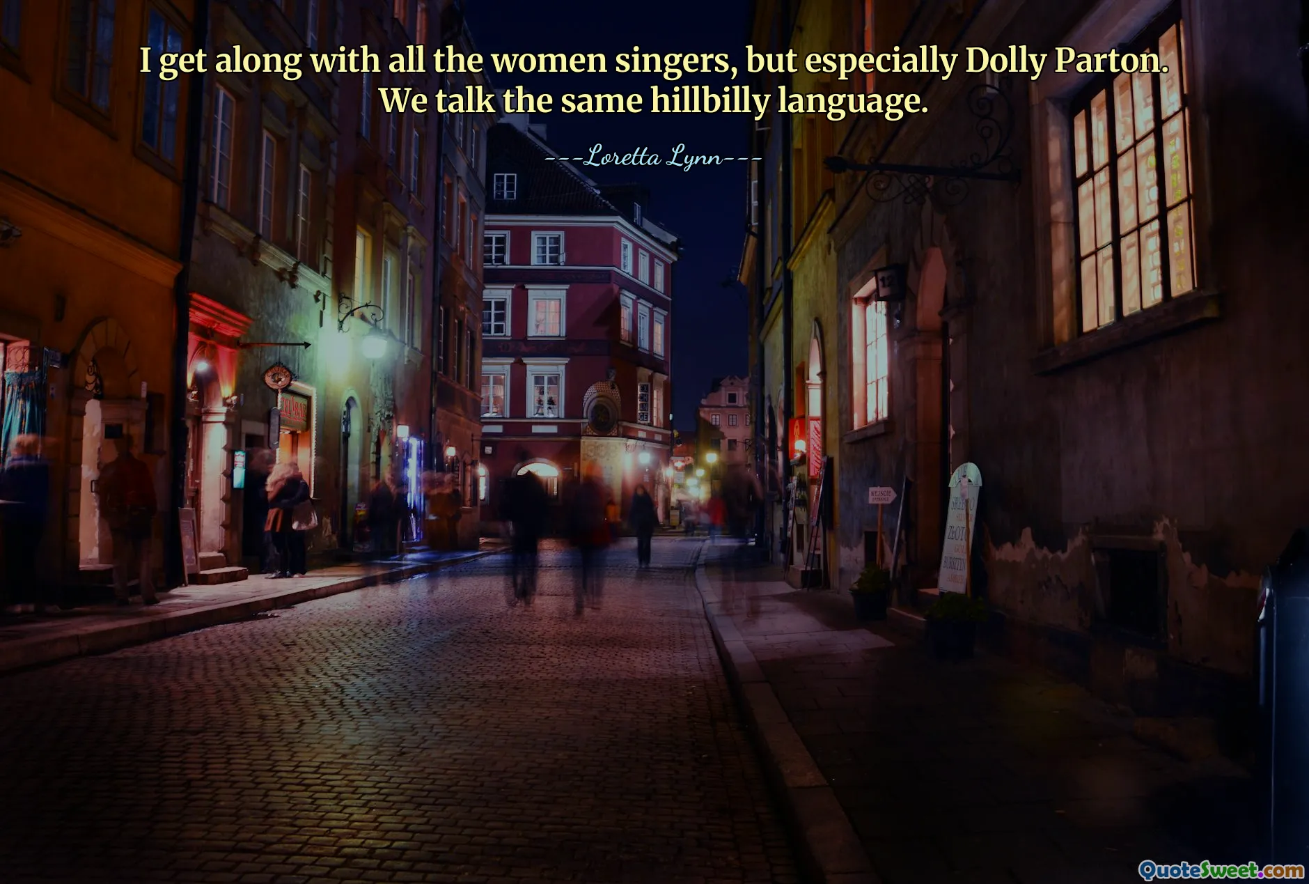 I get along with all the women singers, but especially Dolly Parton. We talk the same hillbilly language.