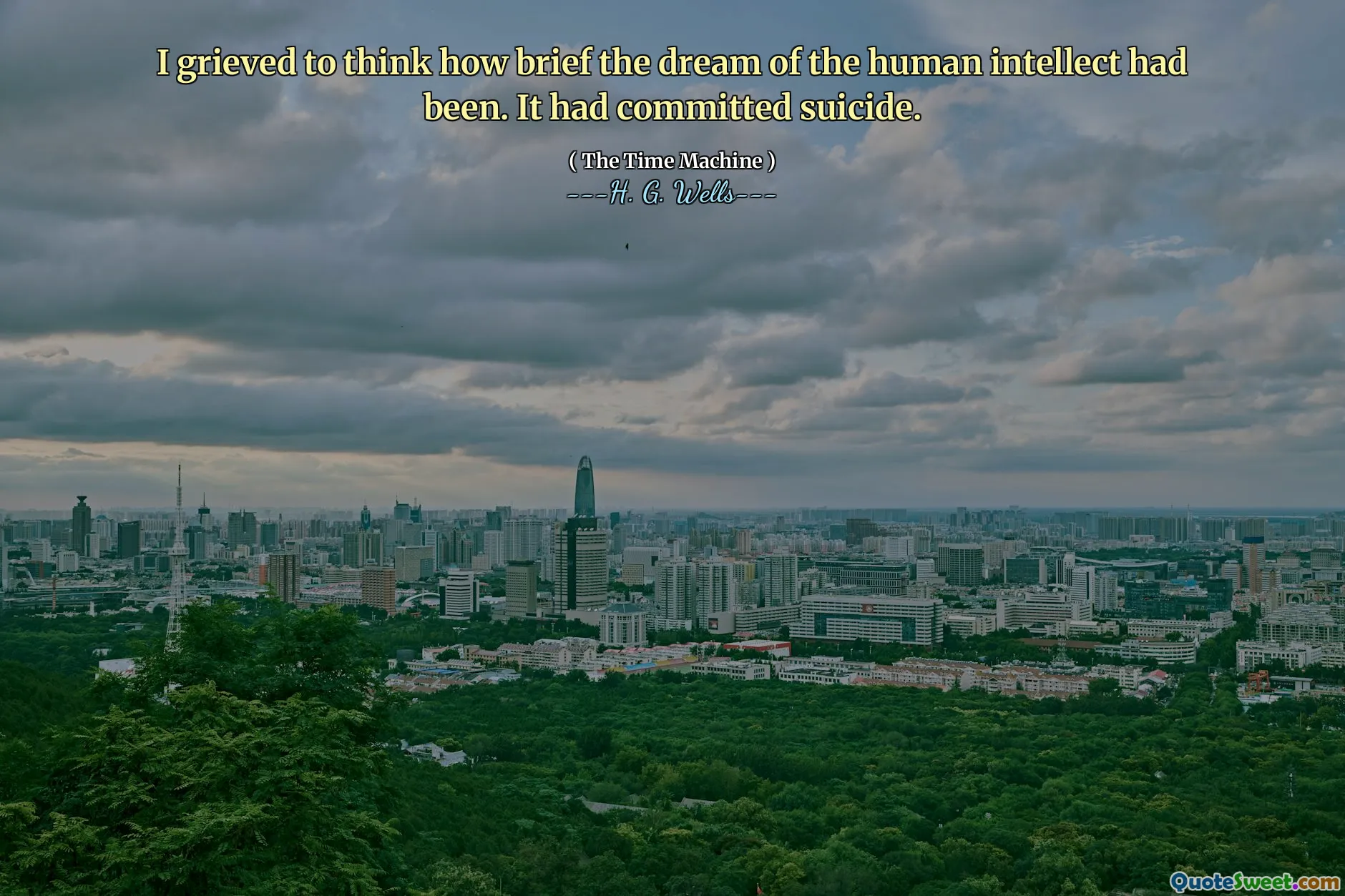 I grieved to think how brief the dream of the human intellect had been. It had committed suicide.