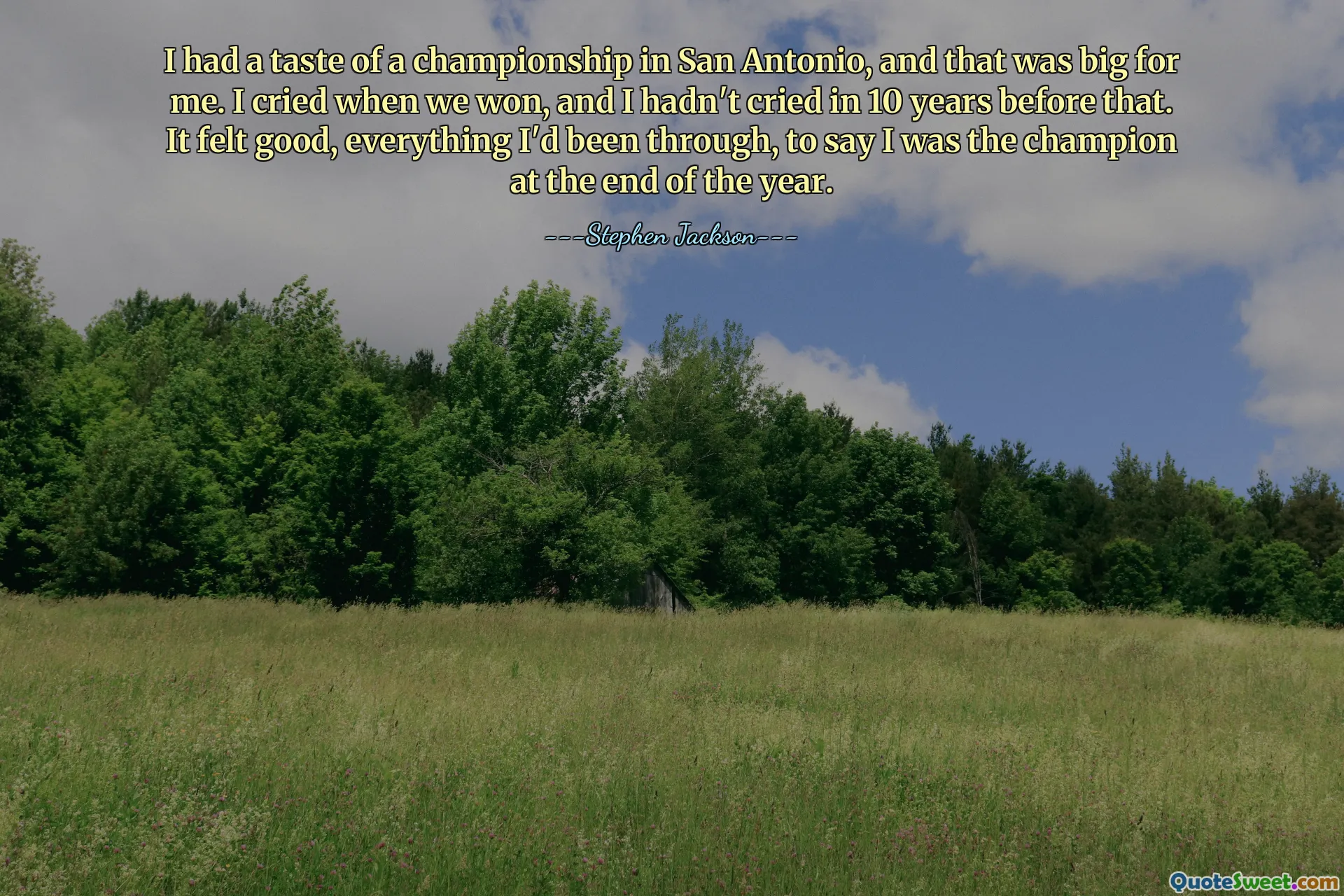 I had a taste of a championship in San Antonio, and that was big for me. I cried when we won, and I hadn't cried in 10 years before that. It felt good, everything I'd been through, to say I was the champion at the end of the year.