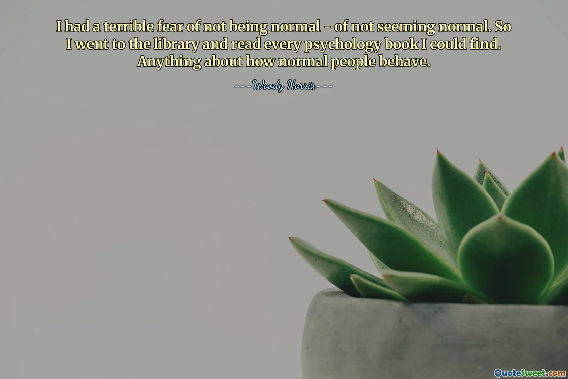 मुझे सामान्य न होने का - सामान्य न दिखने का भयानक डर था। इसलिए मैं पुस्तकालय गया और मनोविज्ञान की जो भी किताब मुझे मिली, उसे पढ़ा। सामान्य लोग कैसे व्यवहार करते हैं इसके बारे में कुछ भी।