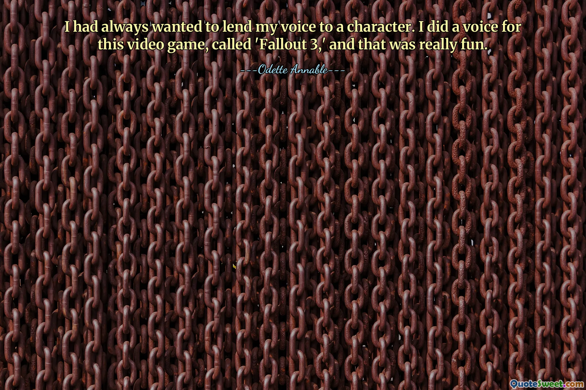 I had always wanted to lend my voice to a character. I did a voice for this video game, called 'Fallout 3,' and that was really fun.