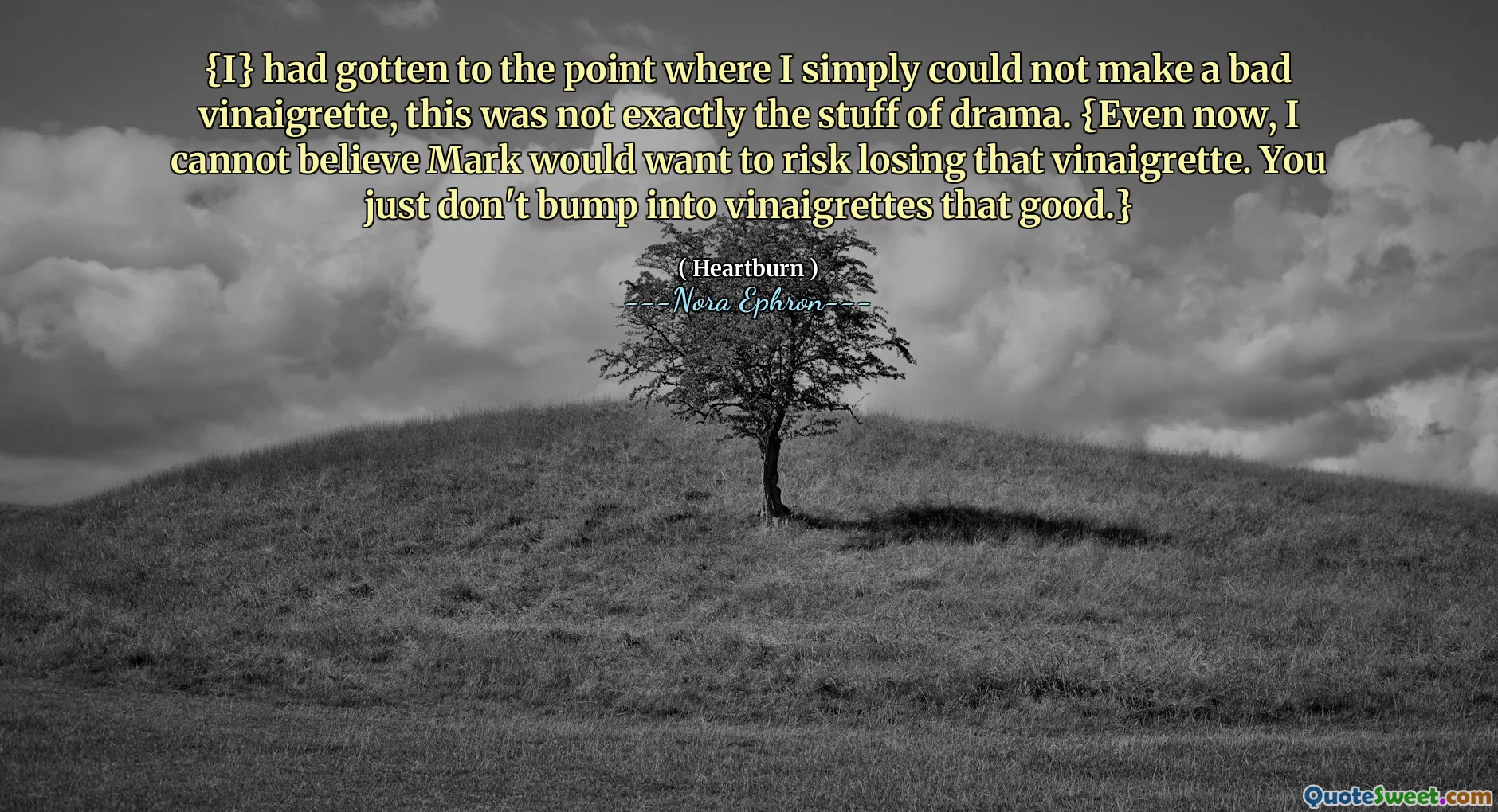 {I} had gotten to the point where I simply could not make a bad vinaigrette, this was not exactly the stuff of drama. {Even now, I cannot believe Mark would want to risk losing that vinaigrette. You just don't bump into vinaigrettes that good.}