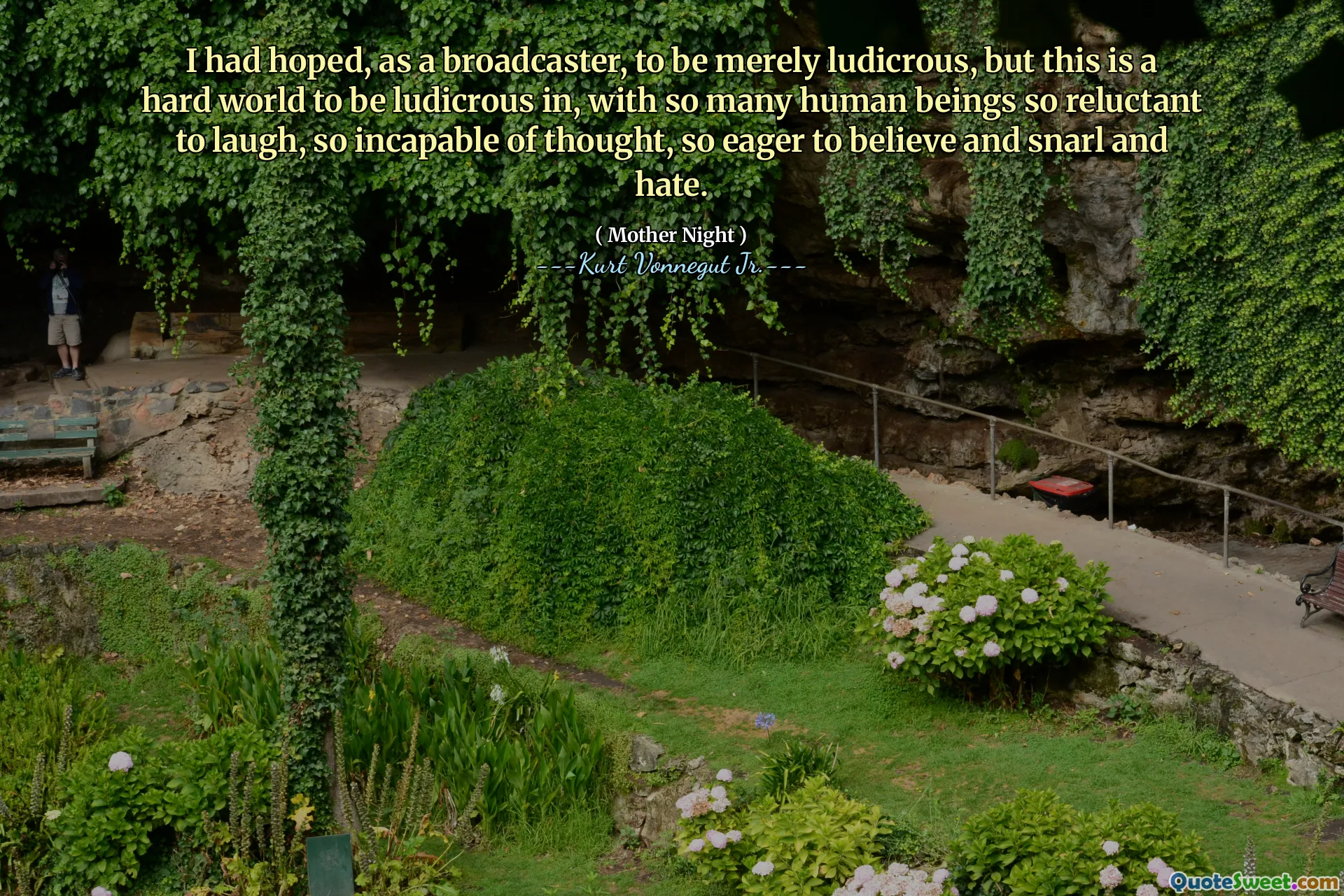 Я надеялся, как вещатель, будет просто смешным, но это тяжелый мир, чтобы быть нелепым, с таким количеством людей, которые так неохотно смеются, так неспособны к мысли, так стремясь верить, рычать и ненавидеть.
