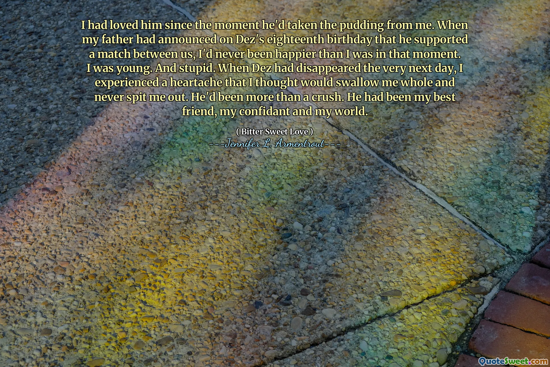 I had loved him since the moment he'd taken the pudding from me. When my father had announced on Dez's eighteenth birthday that he supported a match between us, I'd never been happier than I was in that moment. I was young. And stupid. When Dez had disappeared the very next day, I experienced a heartache that I thought would swallow me whole and never spit me out. He'd been more than a crush. He had been my best friend, my confidant and my world.