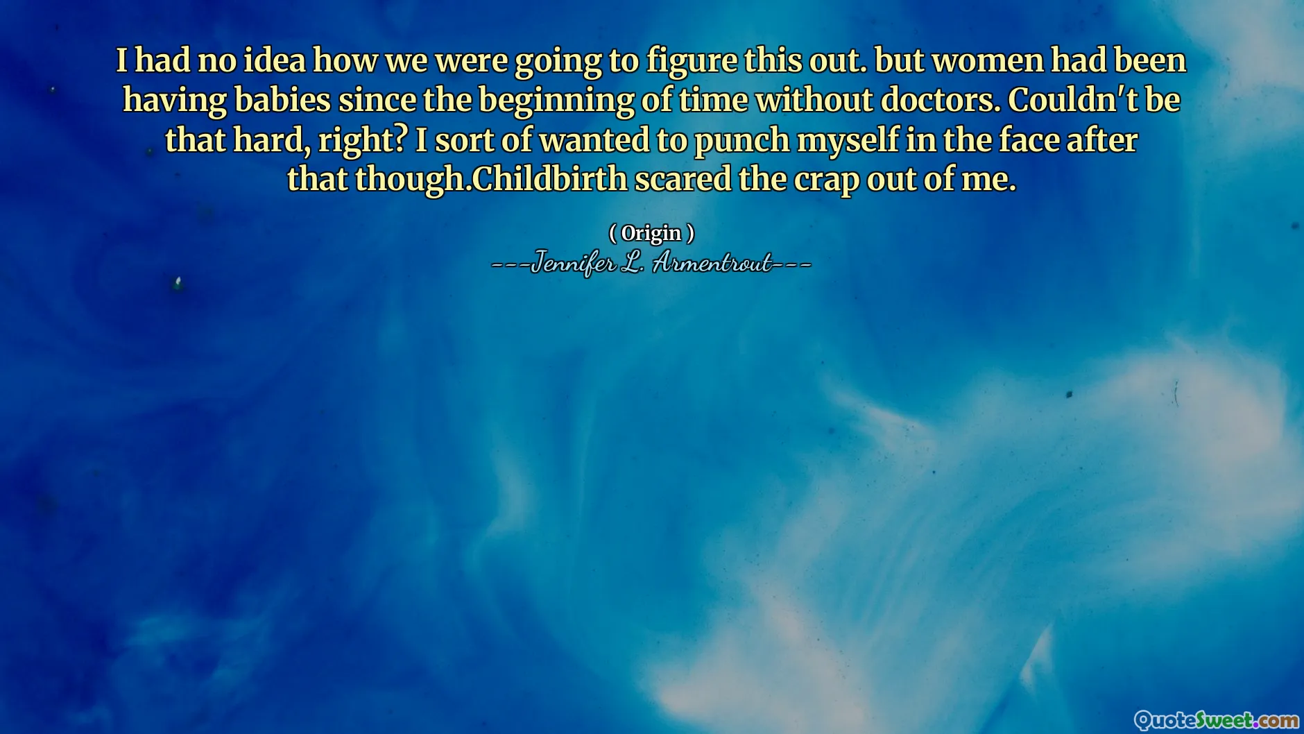 I had no idea how we were going to figure this out. but women had been having babies since the beginning of time without doctors. Couldn't be that hard, right? I sort of wanted to punch myself in the face after that though.Childbirth scared the crap out of me.
