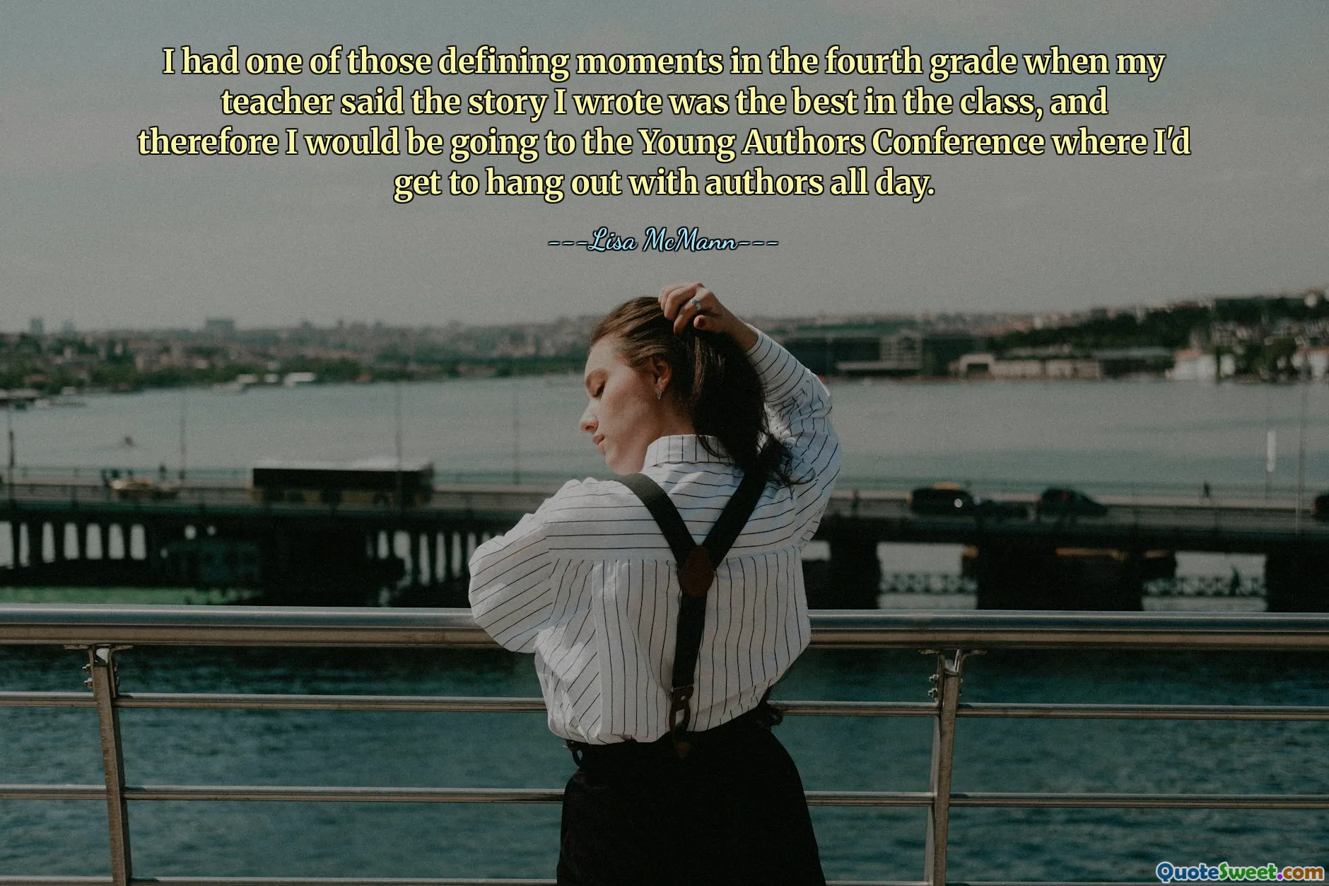 I had one of those defining moments in the fourth grade when my teacher said the story I wrote was the best in the class, and therefore I would be going to the Young Authors Conference where I'd get to hang out with authors all day.
