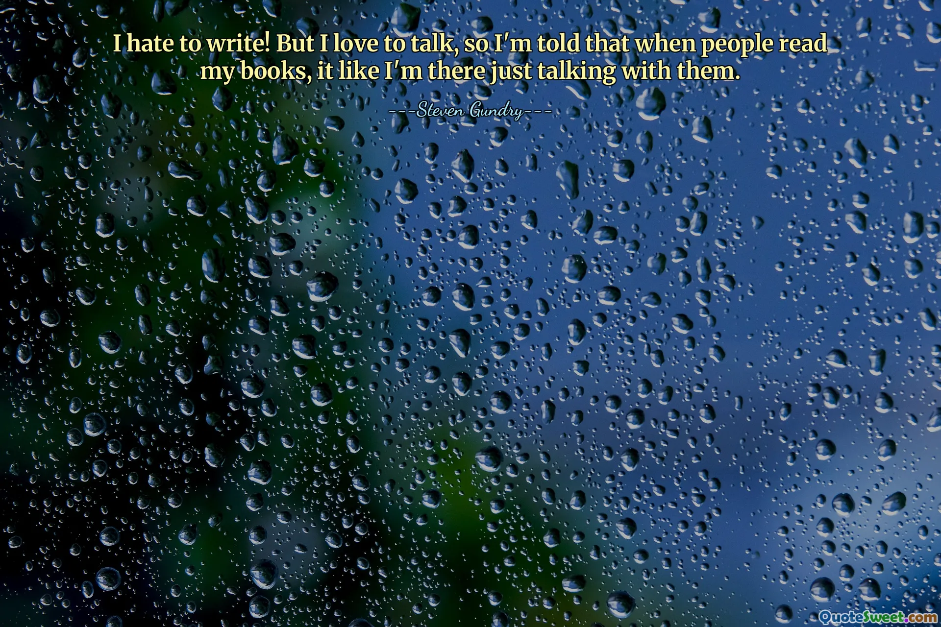 I hate to write! But I love to talk, so I'm told that when people read my books, it like I'm there just talking with them.