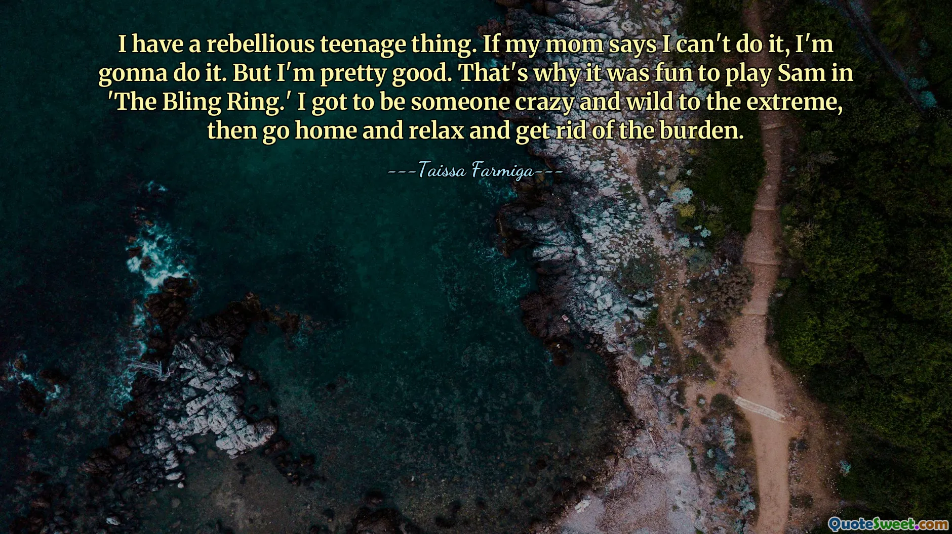 I have a rebellious teenage thing. If my mom says I can't do it, I'm gonna do it. But I'm pretty good. That's why it was fun to play Sam in 'The Bling Ring.' I got to be someone crazy and wild to the extreme, then go home and relax and get rid of the burden.