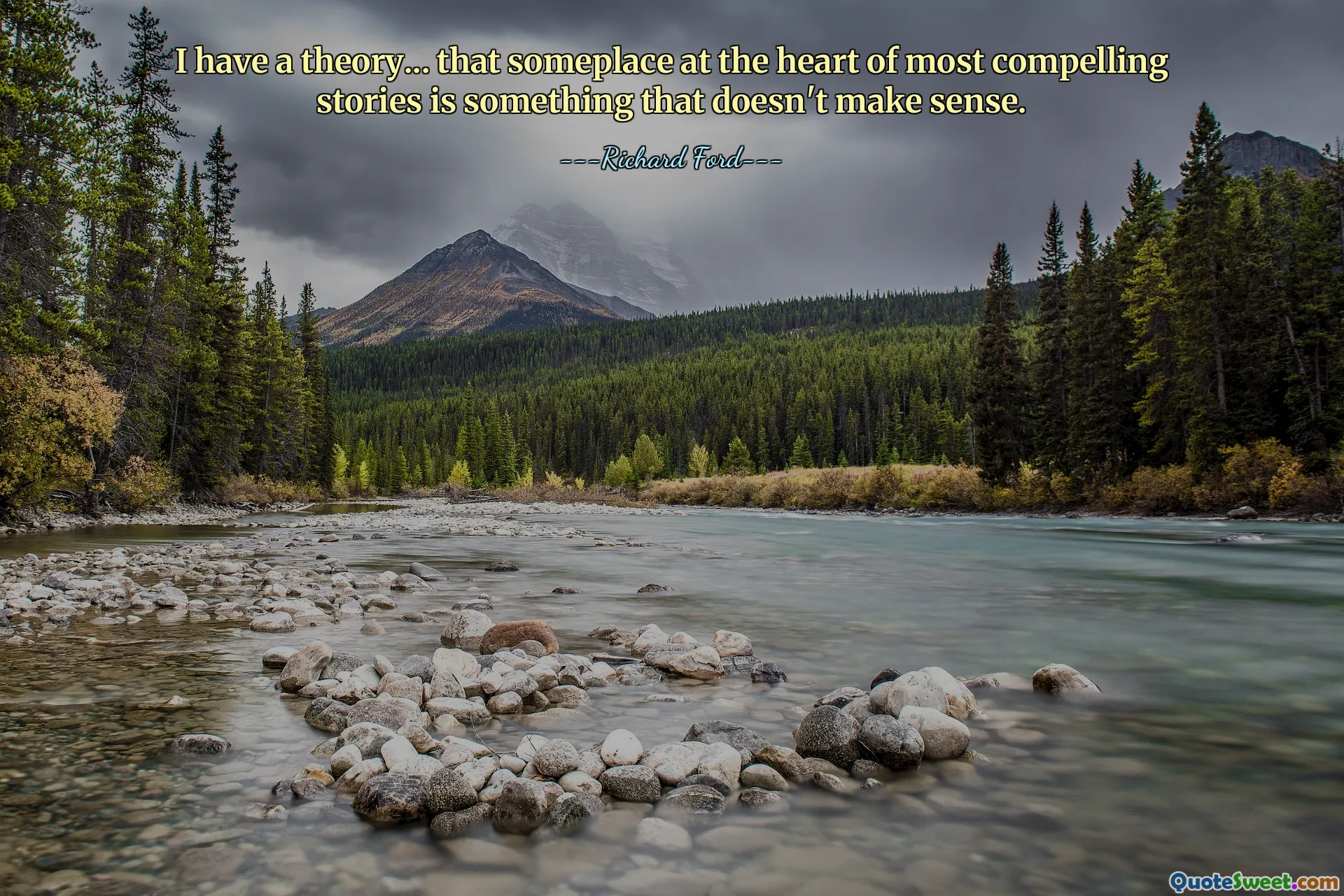 I have a theory... that someplace at the heart of most compelling stories is something that doesn't make sense.