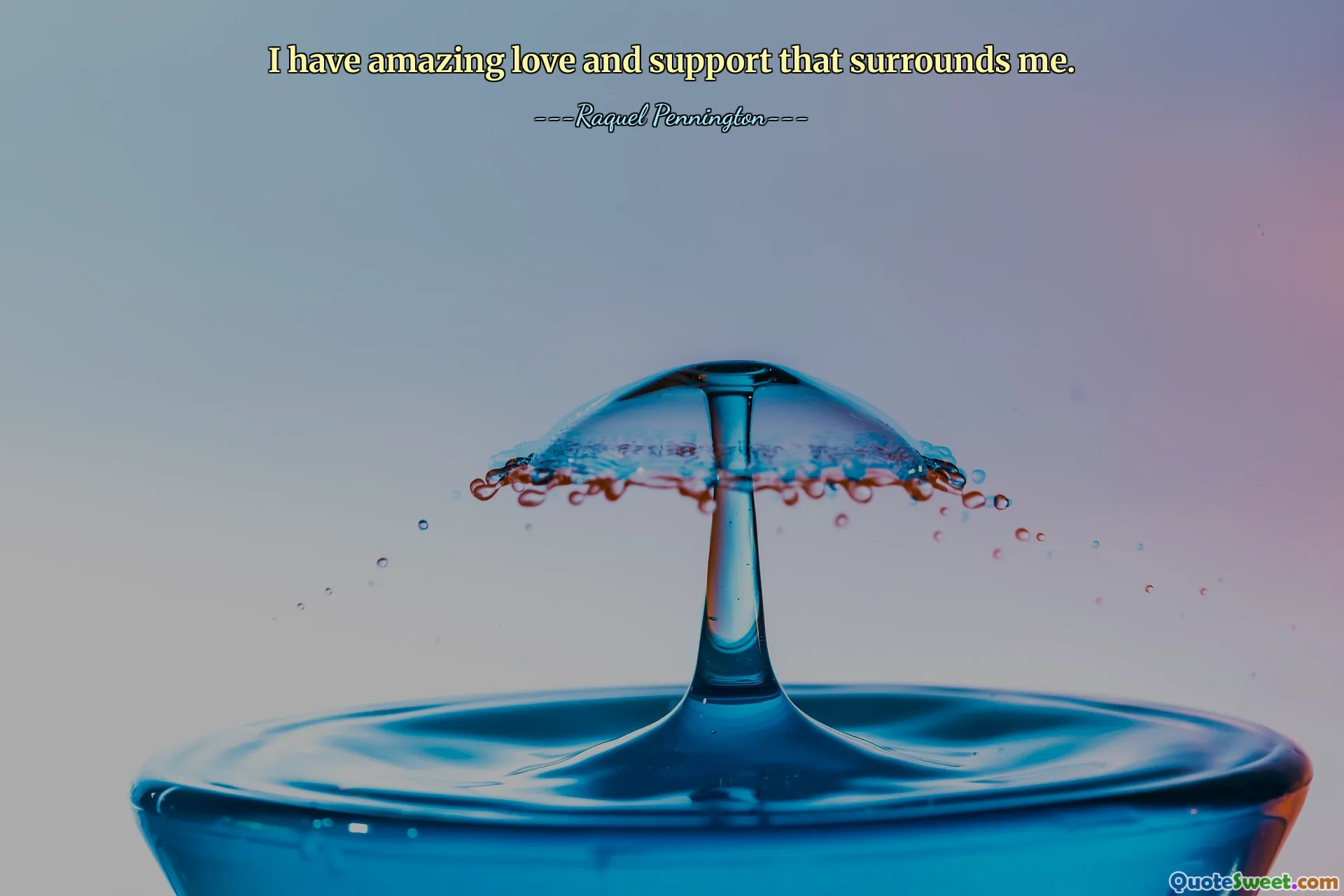 I have amazing love and support that surrounds me.