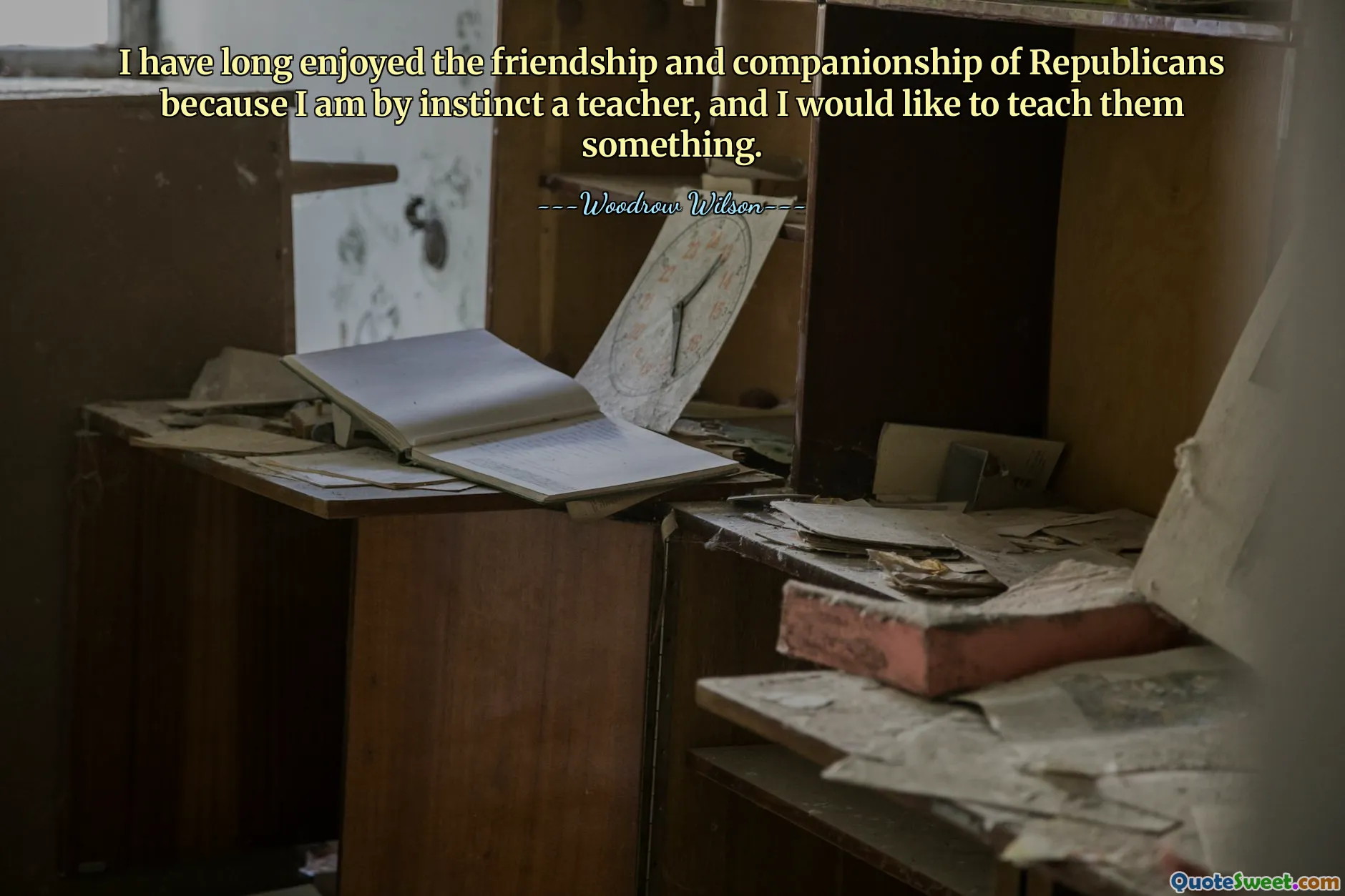 मैंने लंबे समय तक रिपब्लिकन की मित्रता और साहचर्य का आनंद लिया है क्योंकि मैं स्वाभाविक रूप से एक शिक्षक हूं, और मैं उन्हें कुछ सिखाना चाहूंगा।