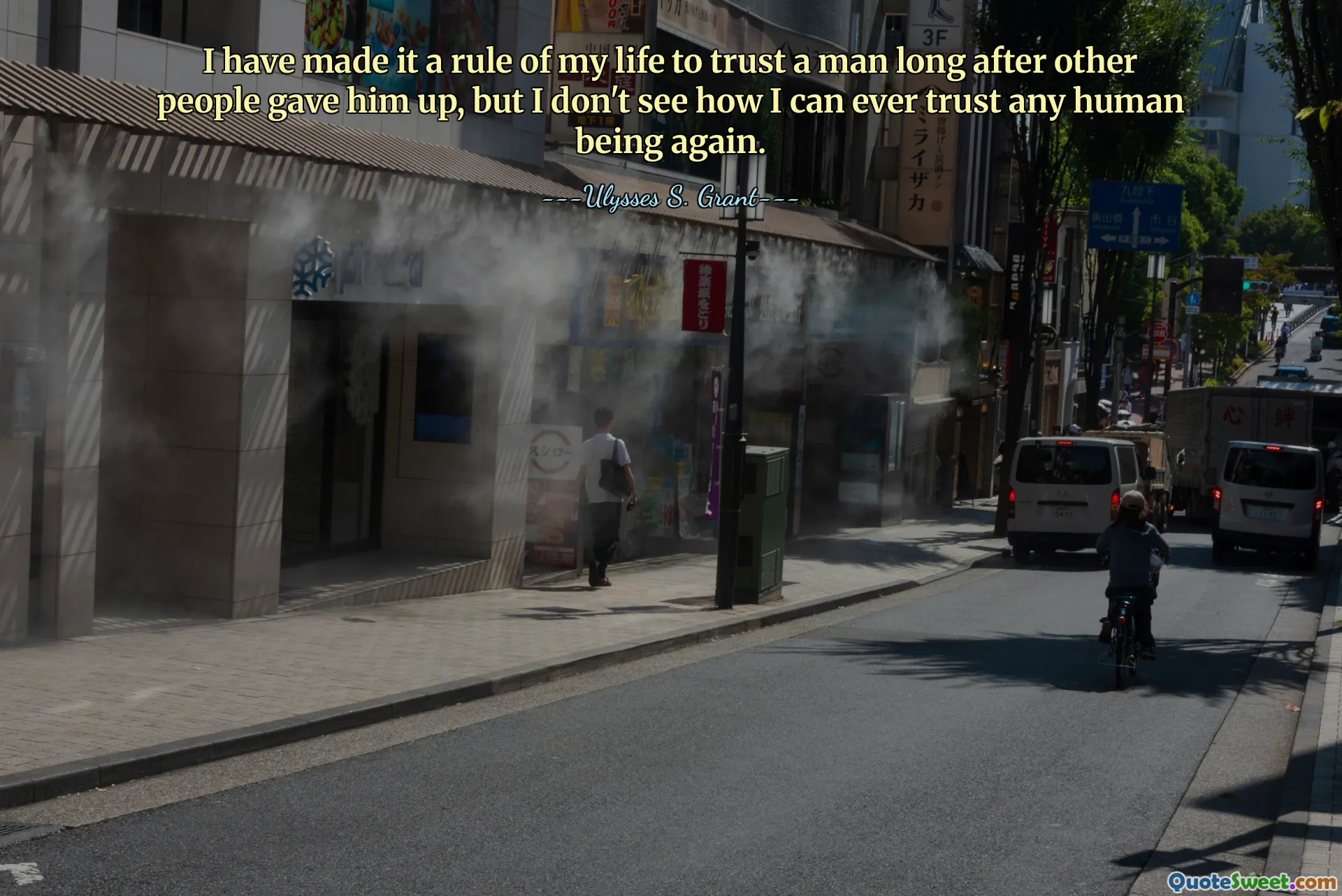 Ik heb er een regel in mijn leven van gemaakt om een ​​man te vertrouwen lang nadat andere mensen hem hadden opgegeven, maar ik zie niet in hoe ik ooit nog een mens kan vertrouwen.