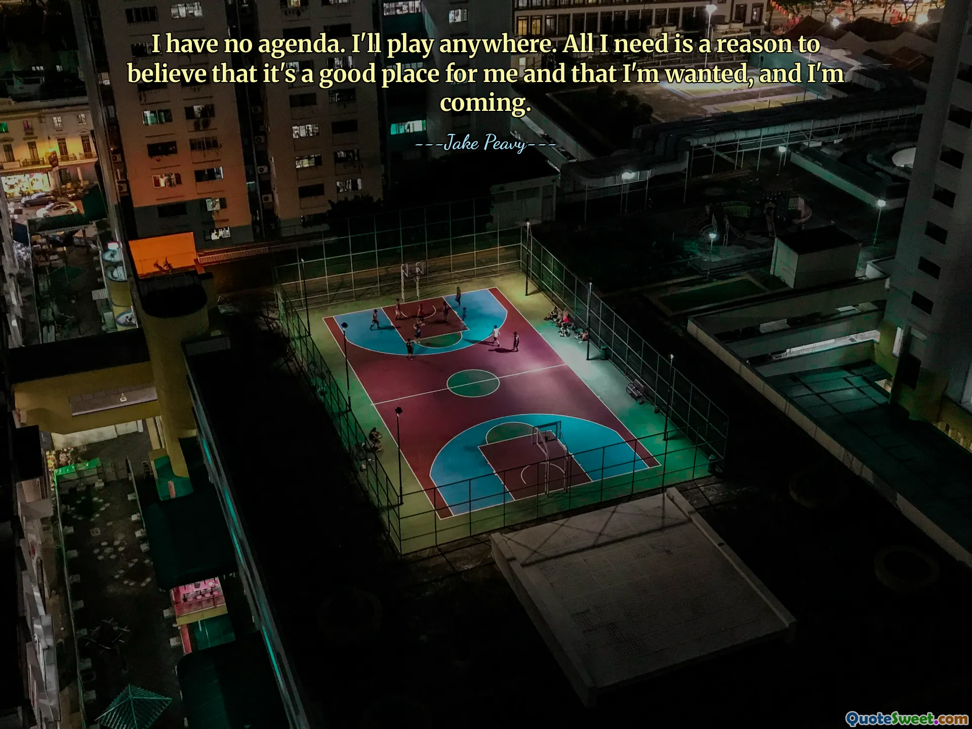 Jag har ingen agenda. Jag spelar var som helst. Allt jag behöver är en anledning att tro att det är ett bra ställe för mig och att jag är eftersökt, och jag kommer.