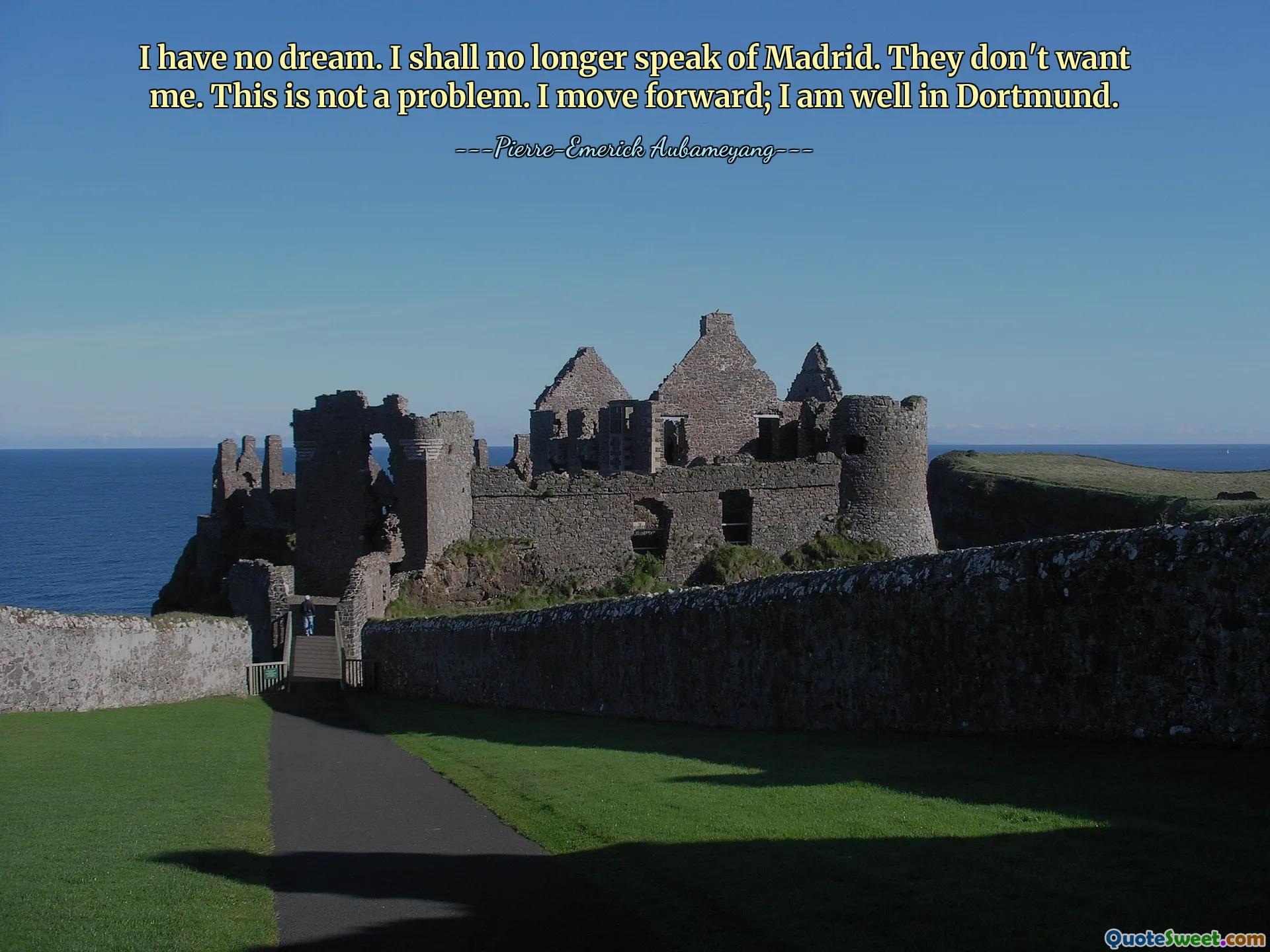 ليس لدي حلم. لن أتحدث بعد الآن عن مدريد. إنهم لا يريدونني. هذه ليست مشكلة. أنا أمضي قدما. أنا بخير في دورتموند.