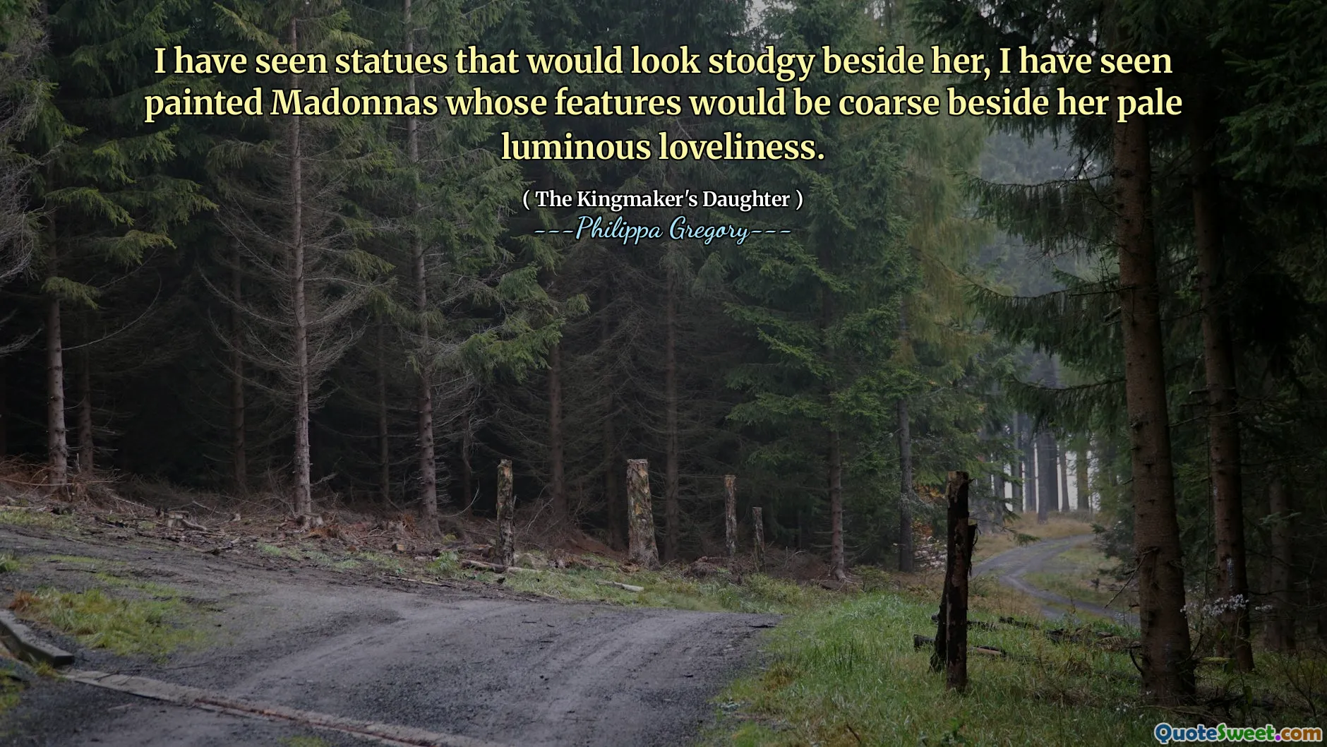 I have seen statues that would look stodgy beside her, I have seen painted Madonnas whose features would be coarse beside her pale luminous loveliness.