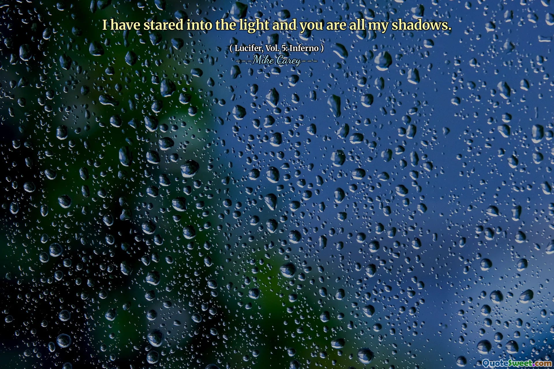 I have stared into the light and you are all my shadows.