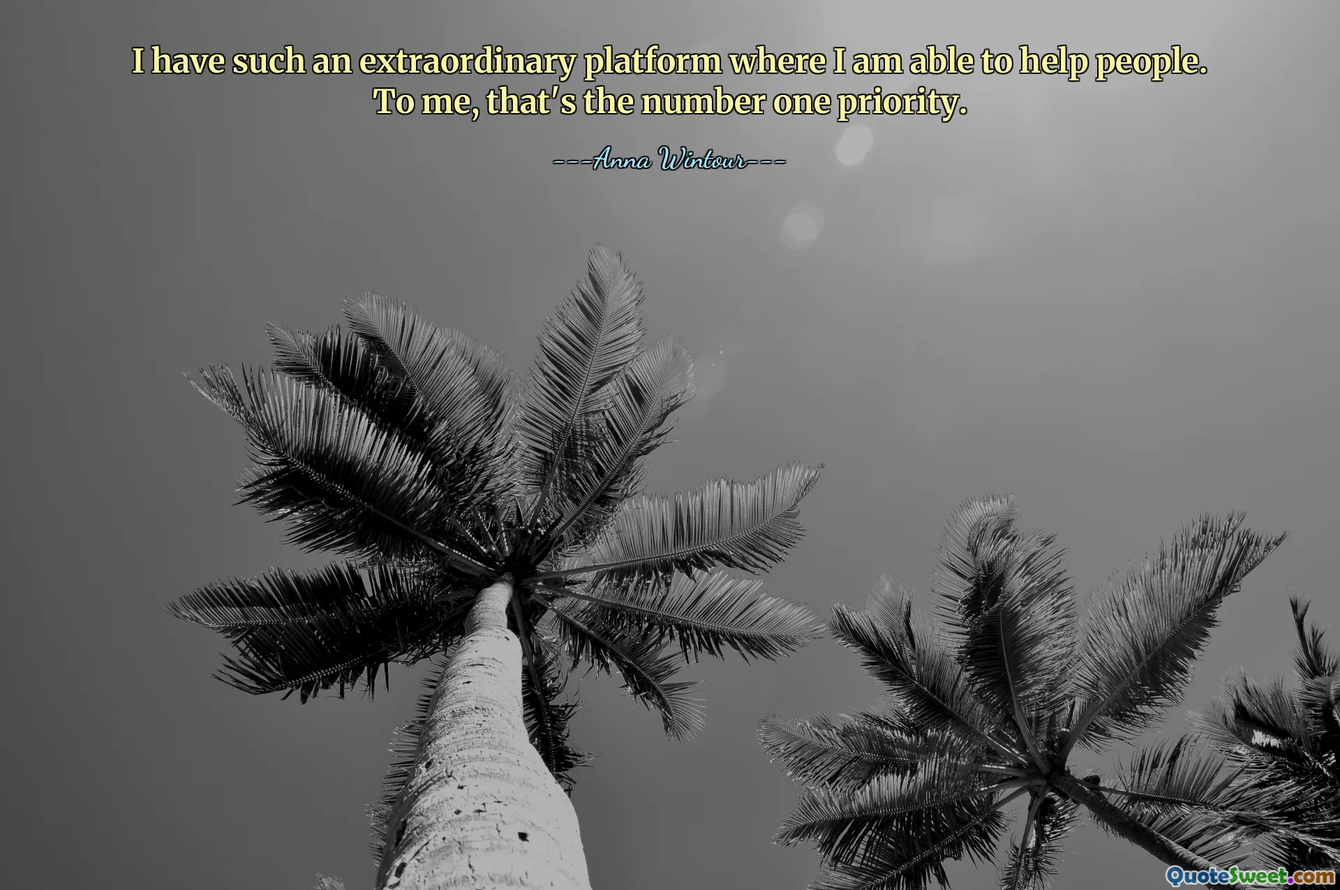 I have such an extraordinary platform where I am able to help people. To me, that's the number one priority.