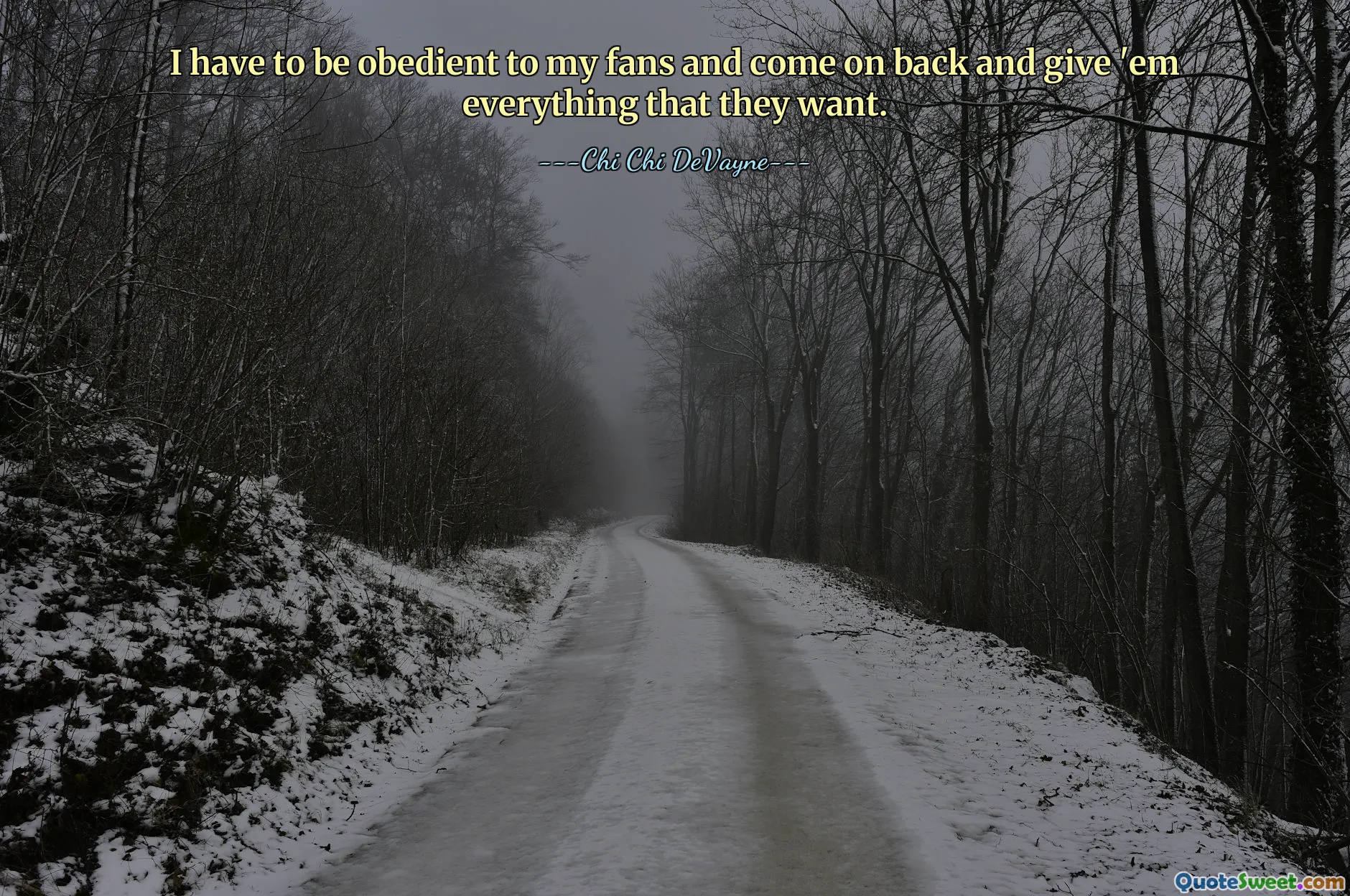 I have to be obedient to my fans and come on back and give 'em everything that they want.