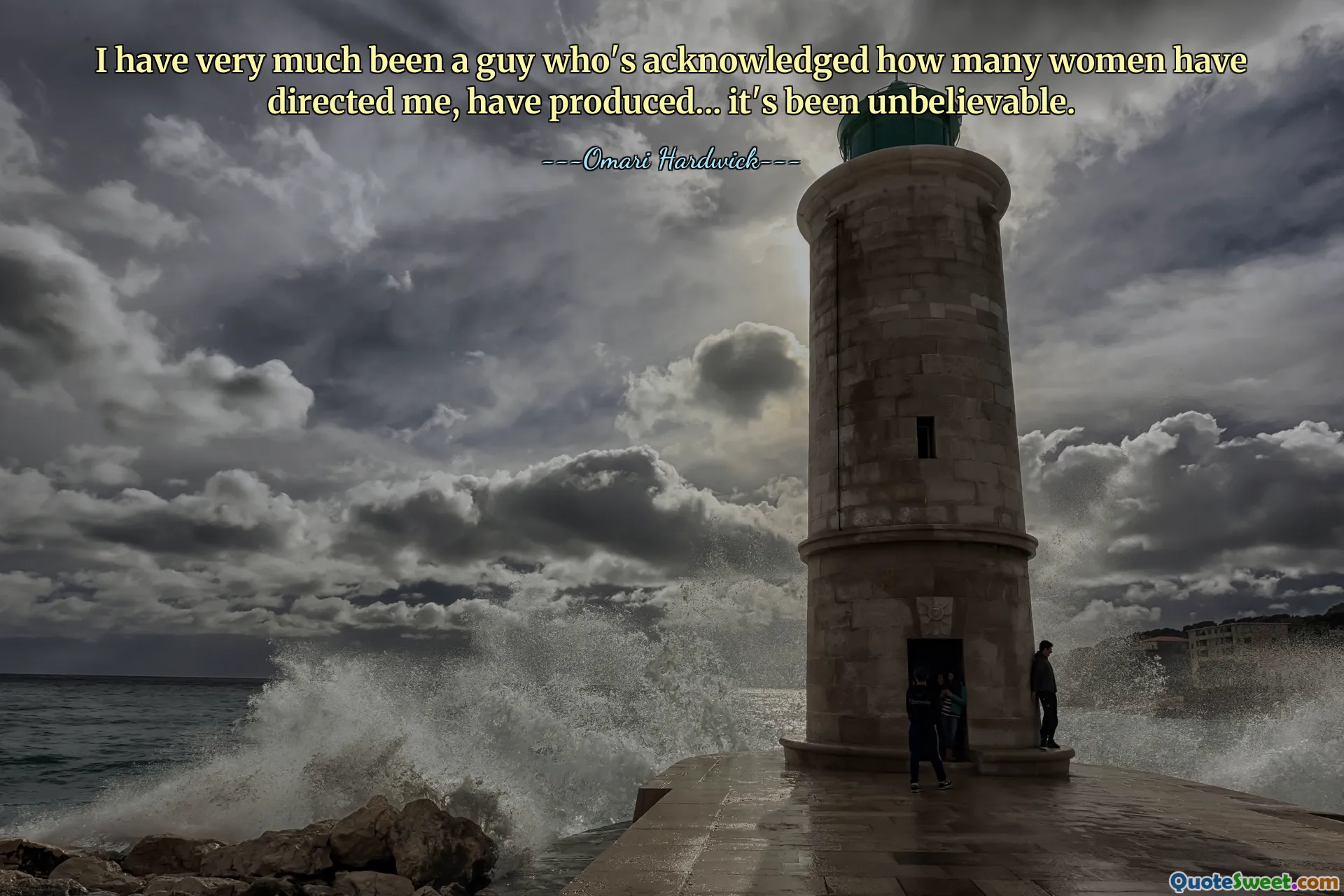 I have very much been a guy who's acknowledged how many women have directed me, have produced... it's been unbelievable.