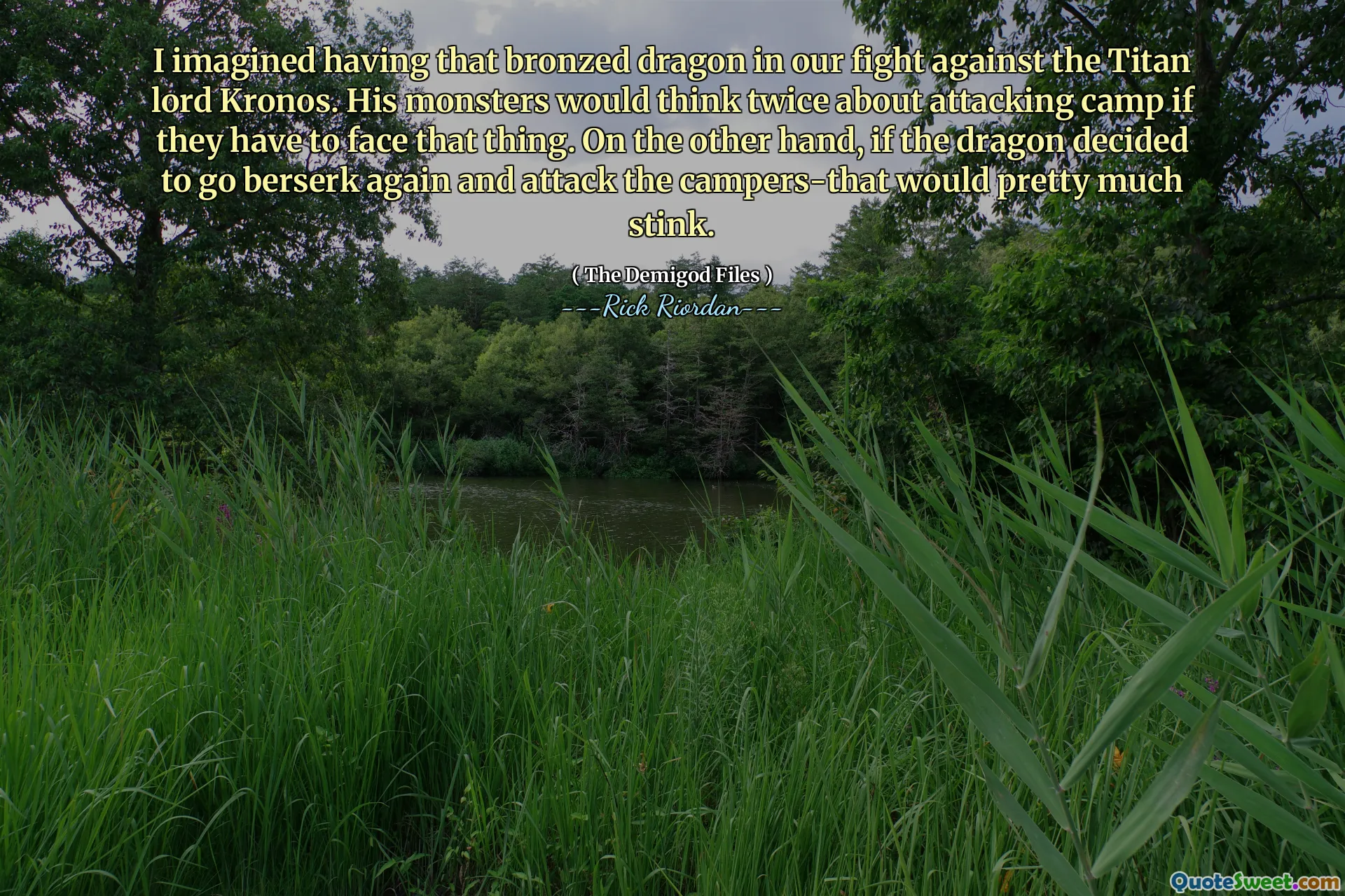 I imagined having that bronzed dragon in our fight against the Titan lord Kronos. His monsters would think twice about attacking camp if they have to face that thing. On the other hand, if the dragon decided to go berserk again and attack the campers-that would pretty much stink.