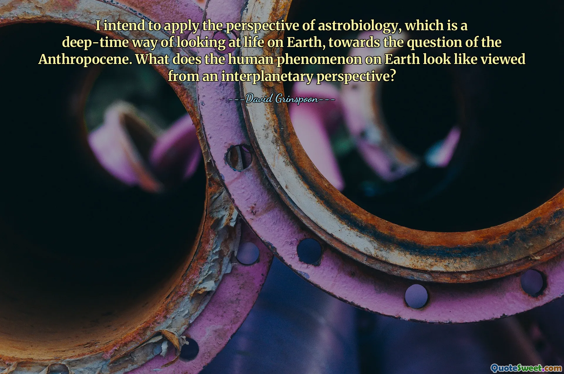 I intend to apply the perspective of astrobiology, which is a deep-time way of looking at life on Earth, towards the question of the Anthropocene. What does the human phenomenon on Earth look like viewed from an interplanetary perspective?