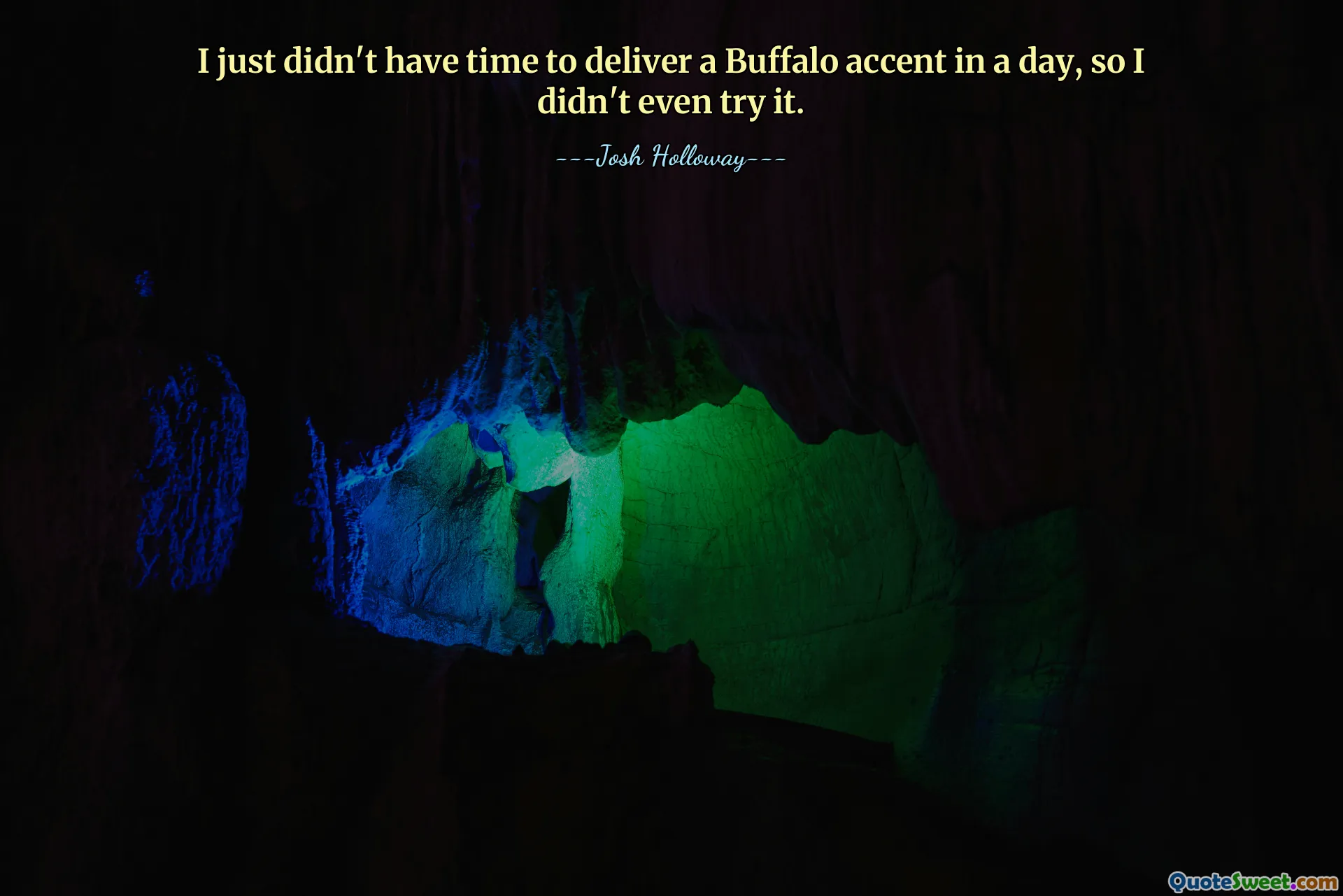 I just didn't have time to deliver a Buffalo accent in a day, so I didn't even try it.