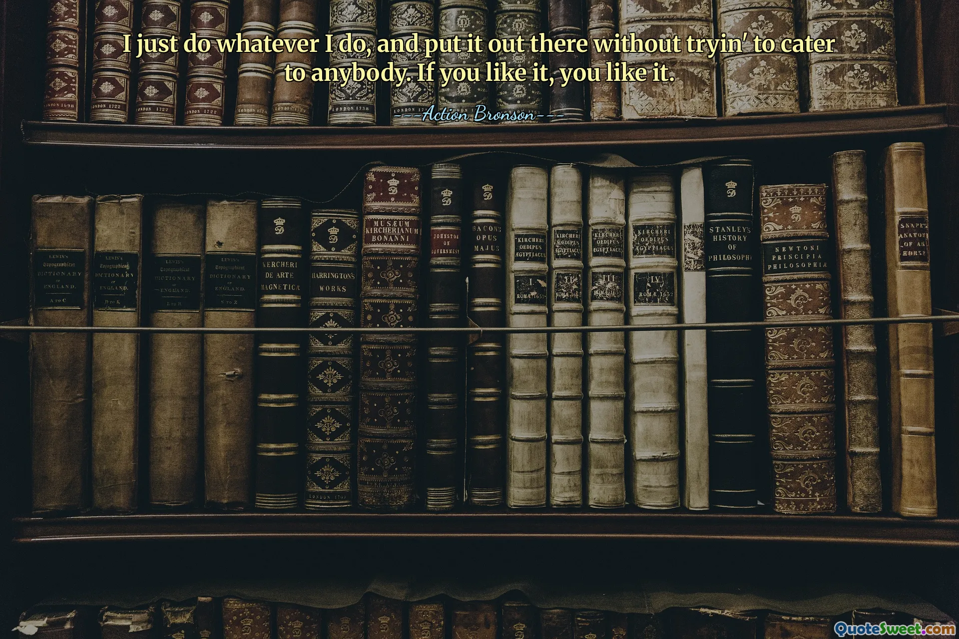 I just do whatever I do, and put it out there without tryin' to cater to anybody. If you like it, you like it.