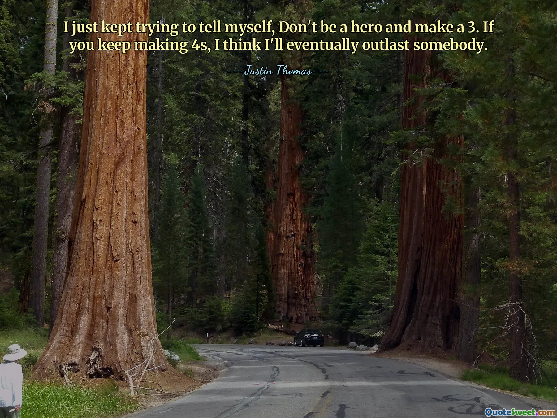 I just kept trying to tell myself, Don't be a hero and make a 3. If you keep making 4s, I think I'll eventually outlast somebody.