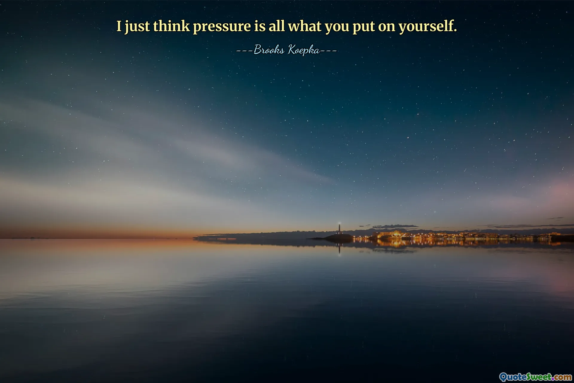 I just think pressure is all what you put on yourself.