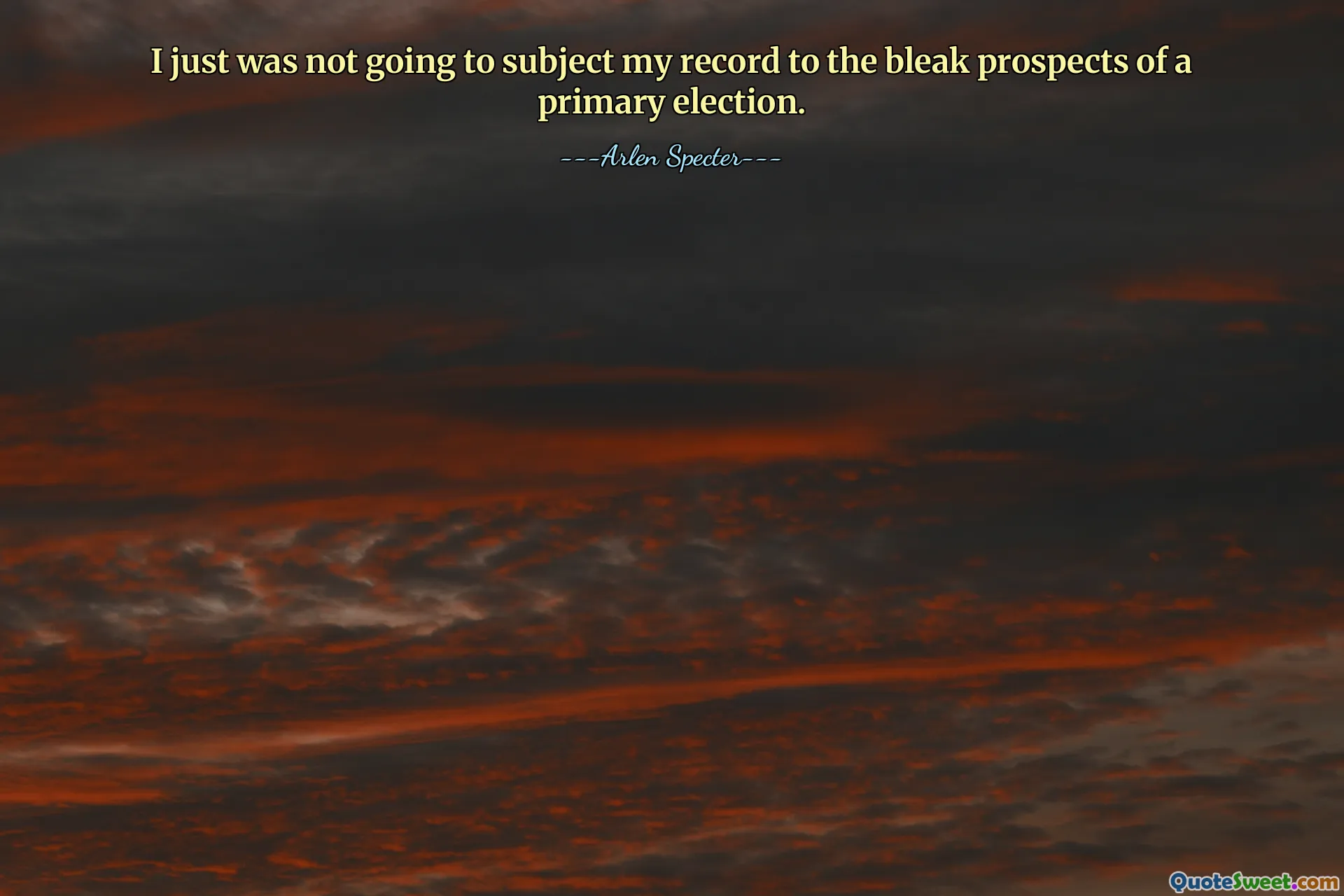 I just was not going to subject my record to the bleak prospects of a primary election.