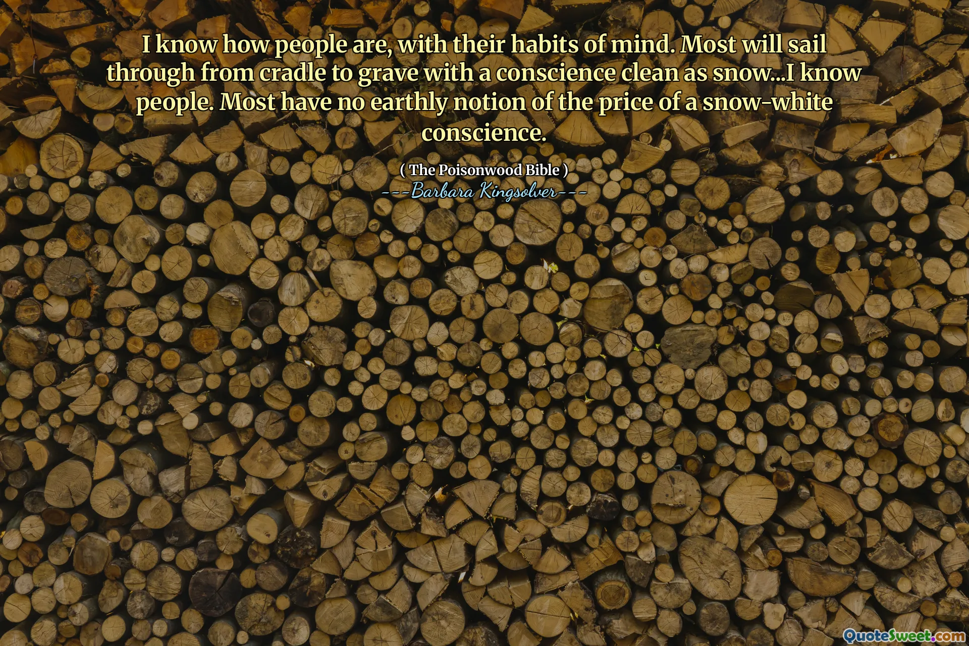 Ich weiß, wie Menschen mit ihren Gewohnheiten sind. Die meisten werden mit einem Gewissen von Cradle zu Grab segeln wie Schnee ... Ich kenne Menschen. Die meisten haben keine irdische Vorstellung von dem Preis eines schneeweißen Gewissens.