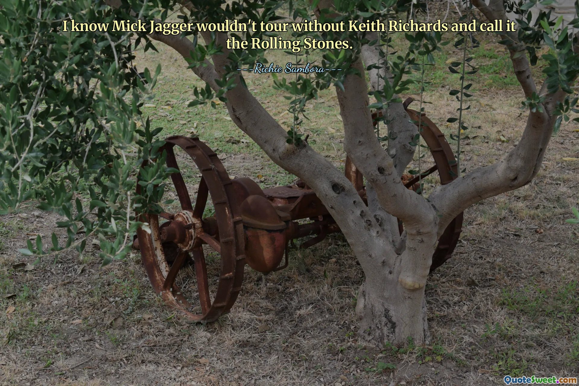 I know Mick Jagger wouldn't tour without Keith Richards and call it the Rolling Stones.