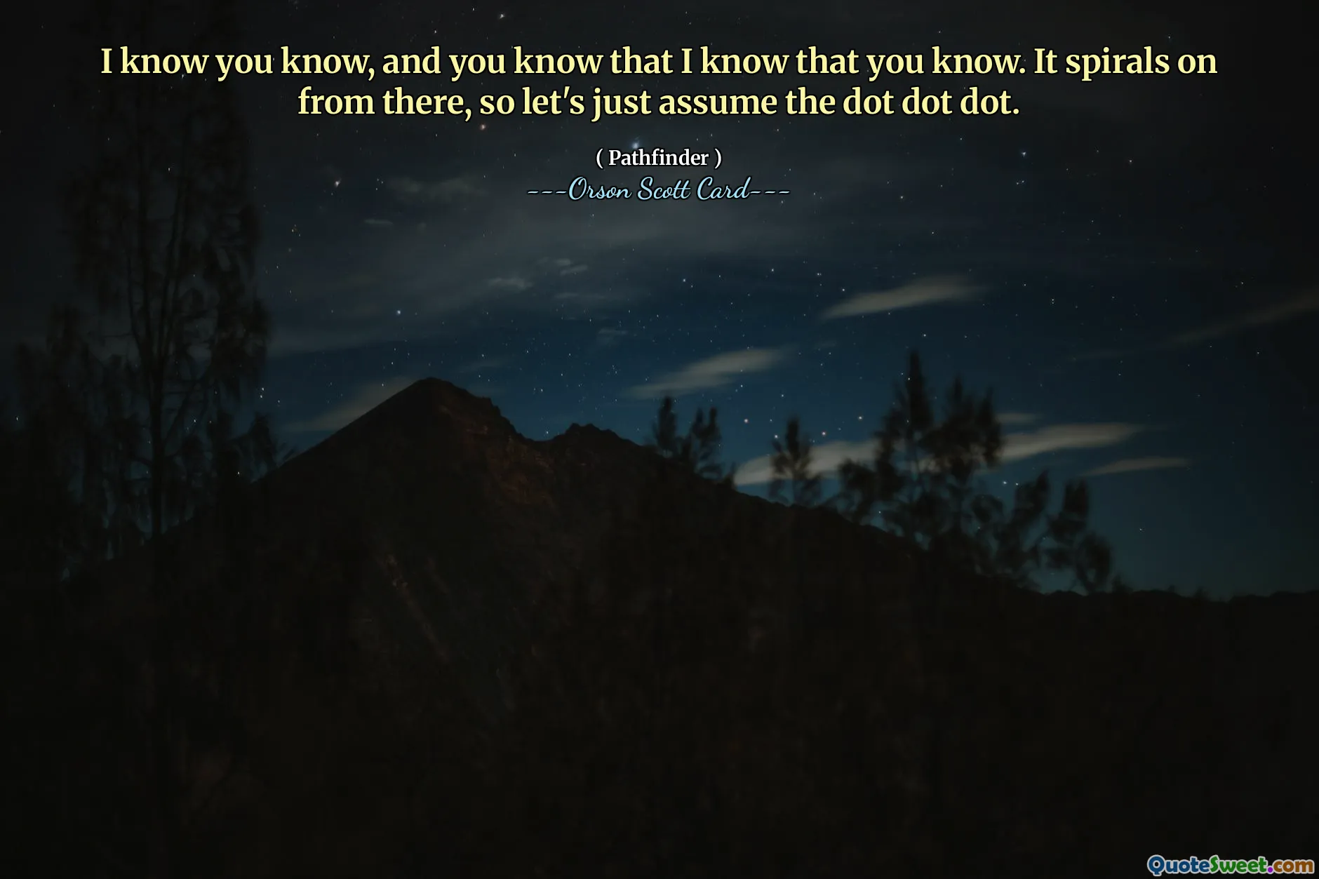 I know you know, and you know that I know that you know. It spirals on from there, so let's just assume the dot dot dot.