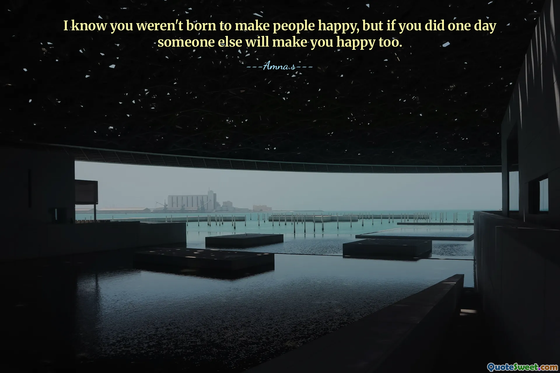 I know you weren't born to make people happy, but if you did one day someone else will make you happy too.