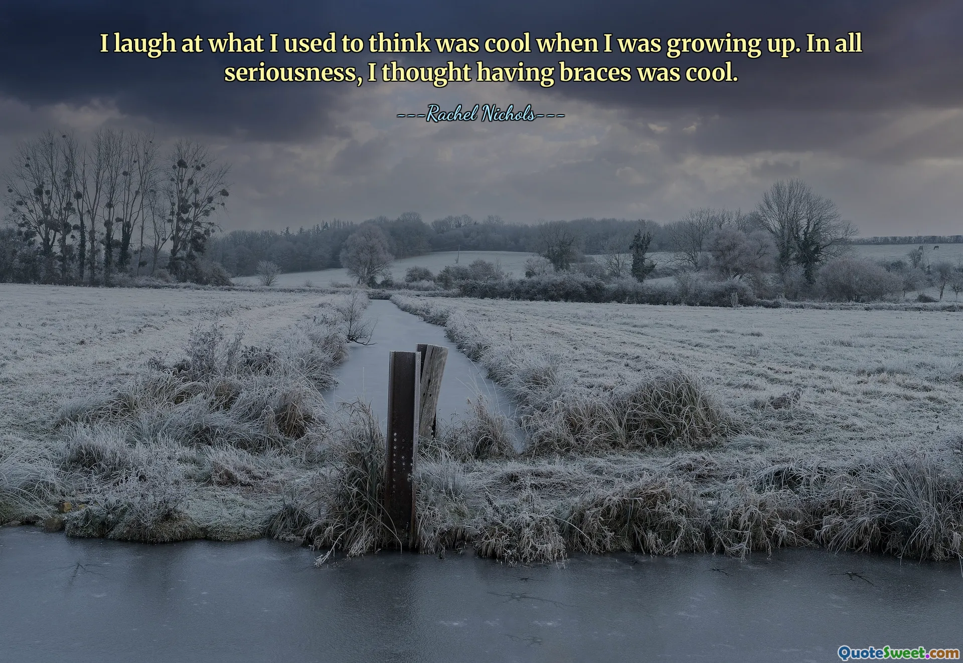 I laugh at what I used to think was cool when I was growing up. In all seriousness, I thought having braces was cool.