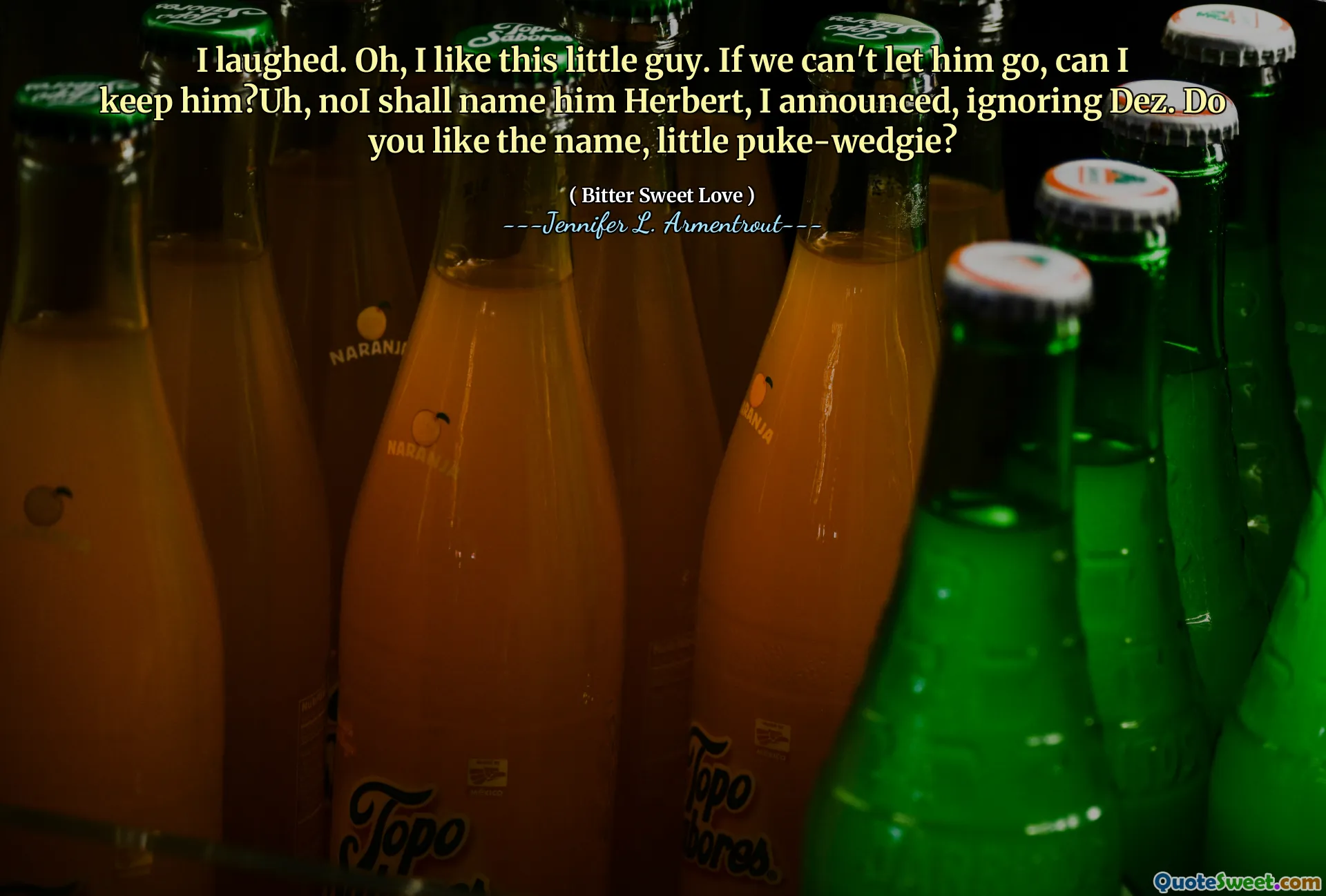 I laughed. Oh, I like this little guy. If we can't let him go, can I keep him?Uh, noI shall name him Herbert, I announced, ignoring Dez. Do you like the name, little puke-wedgie?